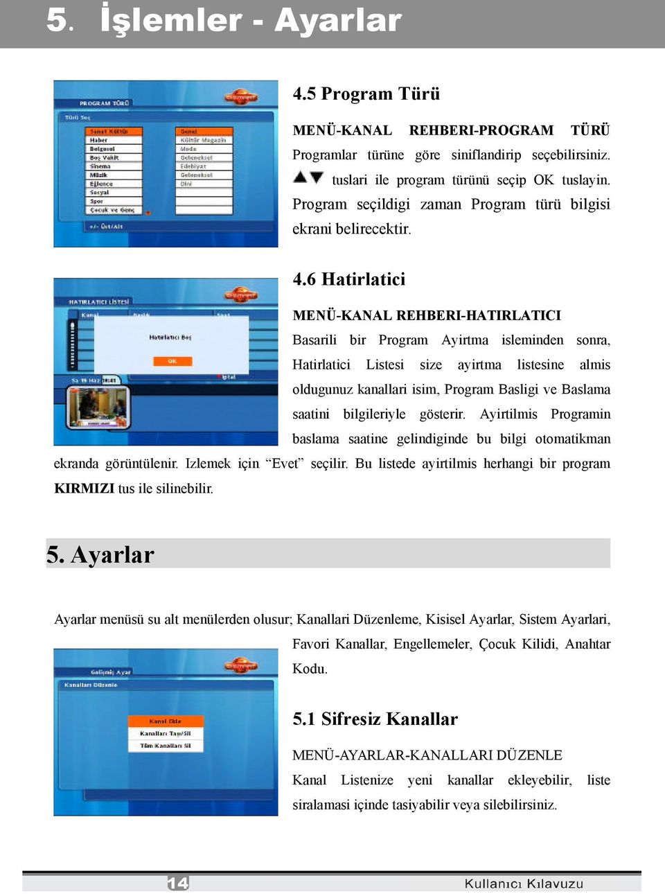 6 Hatirlatici MENÜ-KANAL REHBERI-HATIRLATICI Basarili bir Program Ayirtma isleminden sonra, Hatirlatici Listesi size ayirtma listesine almis oldugunuz kanallari isim, Program Basligi ve Baslama