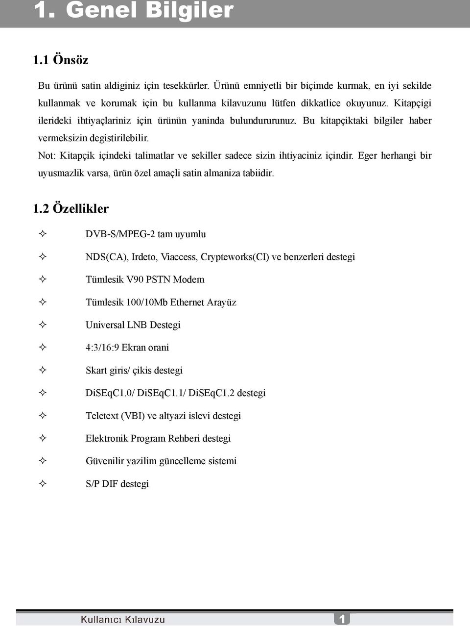 Not: Kitapçik içindeki talimatlar ve sekiller sadece sizin ihtiyaciniz içindir. Eger herhangi bir uyusmazlik varsa, ürün özel amaçli satin almaniza tabiidir. 1.