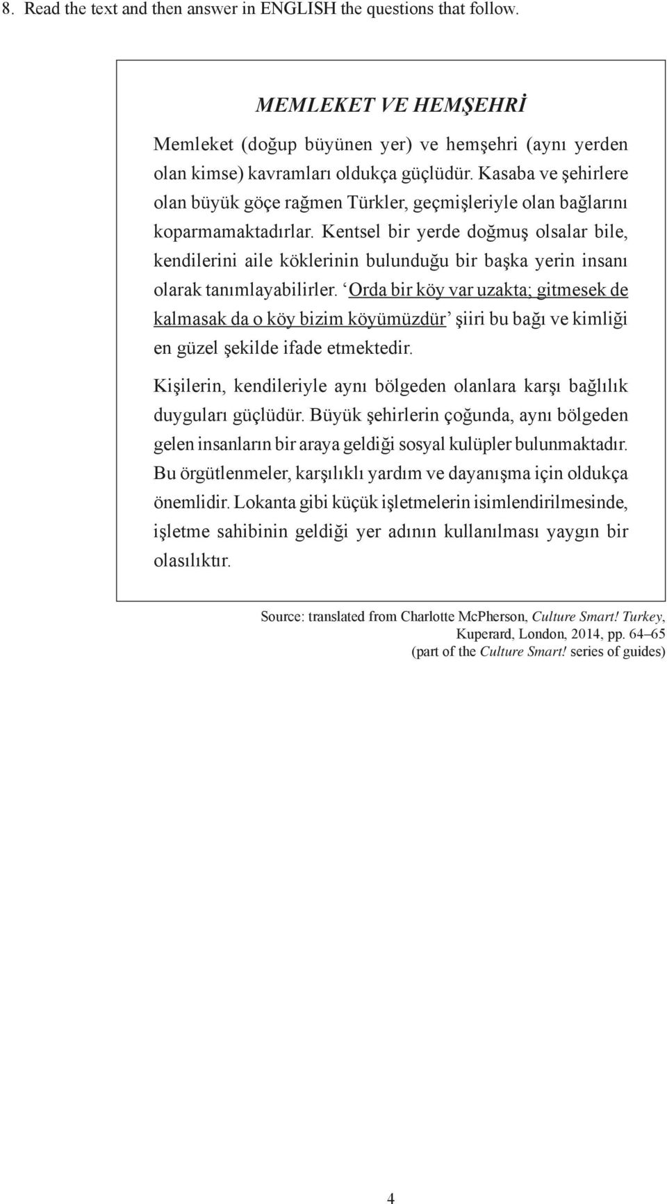 Kentsel bir yerde doğmuş olsalar bile, kendilerini aile köklerinin bulunduğu bir başka yerin insanı olarak tanımlayabilirler.