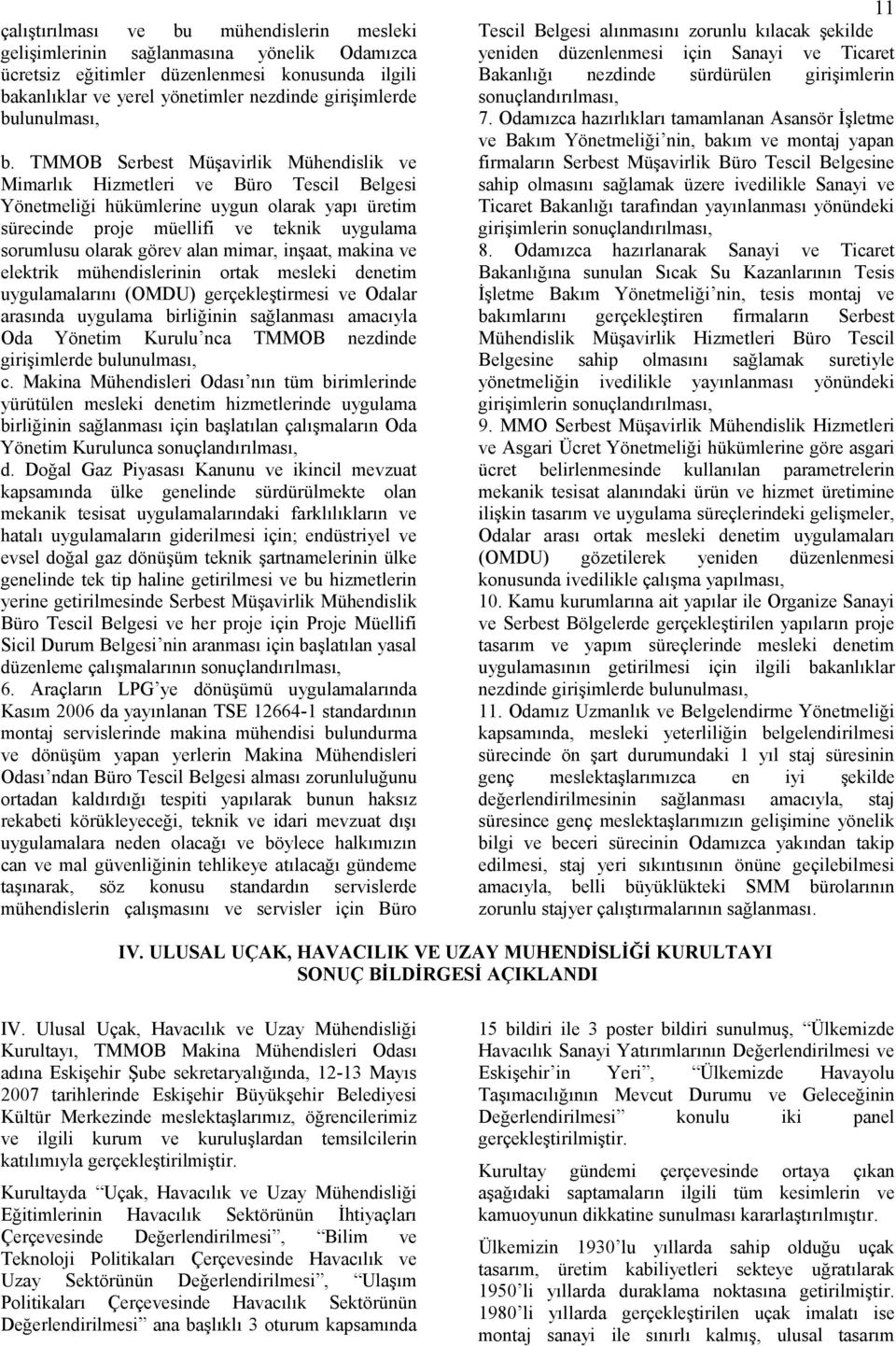 TMMOB Serbest Müşavirlik Mühendislik ve Mimarlık Hizmetleri ve Büro Tescil Belgesi Yönetmeliği hükümlerine uygun olarak yapı üretim sürecinde proje müellifi ve teknik uygulama sorumlusu olarak görev