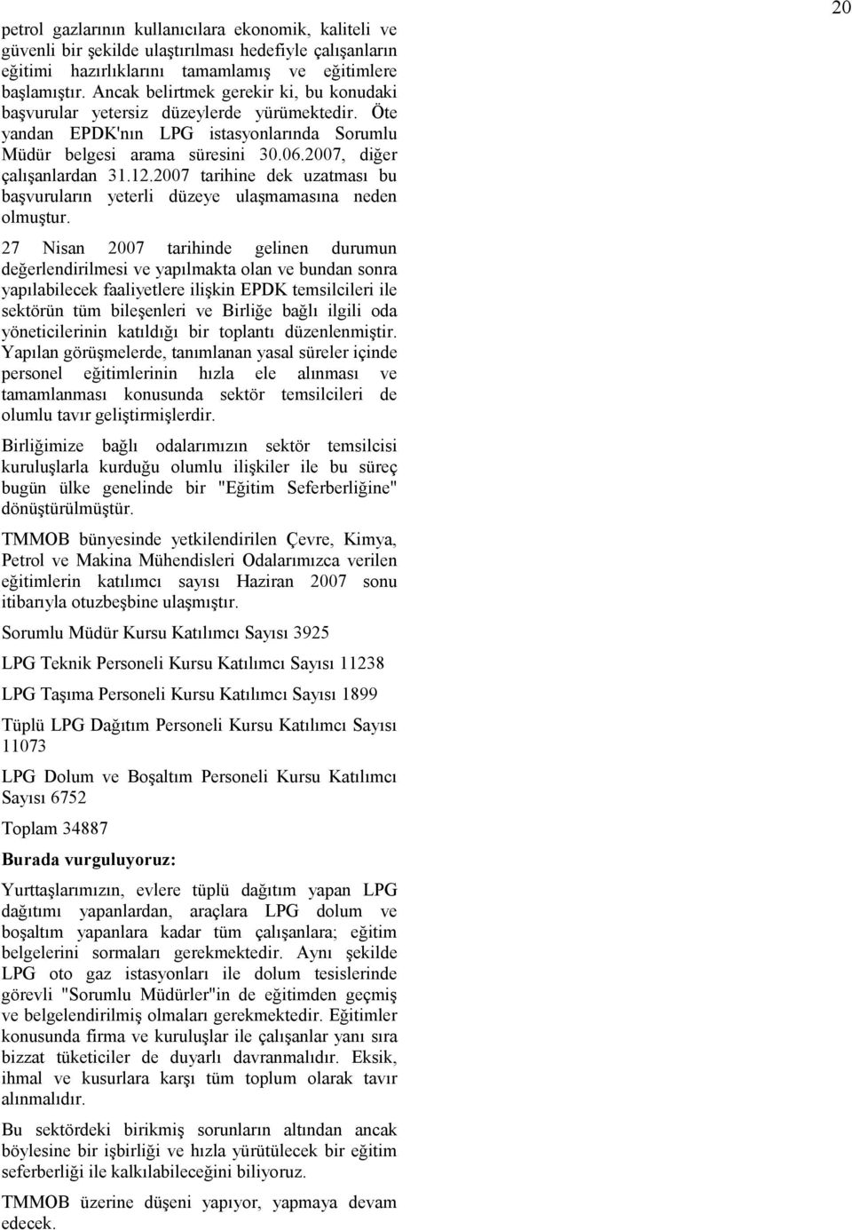 2007 tarihine dek uzatması bu başvuruların yeterli düzeye ulaşmamasına neden olmuştur.