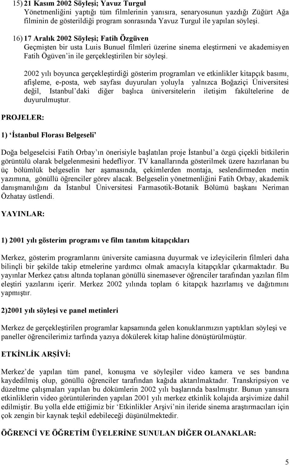 PROJELER: 2002 yılı boyunca gerçekleştirdiği gösterim programları ve etkinlikler kitapçık basımı, afişleme, e-posta, web sayfası duyuruları yoluyla yalnızca Boğaziçi Üniversitesi değil, Istanbul daki