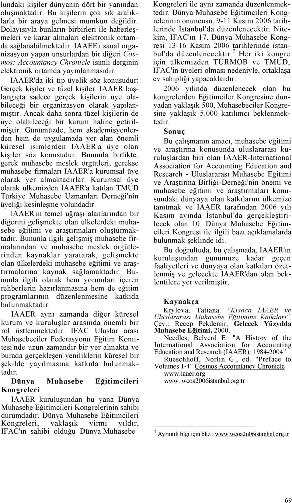 IAAEE'ı sanal organizasyon yapan unsurlardan bir diğeri Cosmos: Accountancy Chronicle isimli derginin elektronik ortamda yayınlanmasıdır.