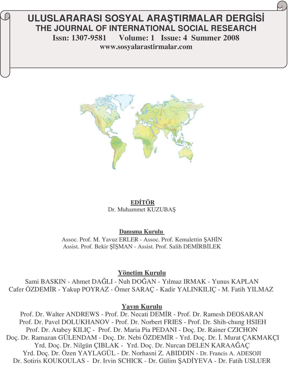 M. Yavuz ERLER - Assoc. Prof. Kemalettin AHN Assist. Prof. Bekir MAN - Assist. Prof. Salih DEMRBLEK Yönetim Kurulu Sami BASKIN - Ahmet DALI - Nuh DOAN - Yılmaz IRMAK - Yunus KAPLAN Cafer ÖZDEMR - Yakup POYRAZ - Ömer SARAÇ - Kadir YALINKILIÇ - M.