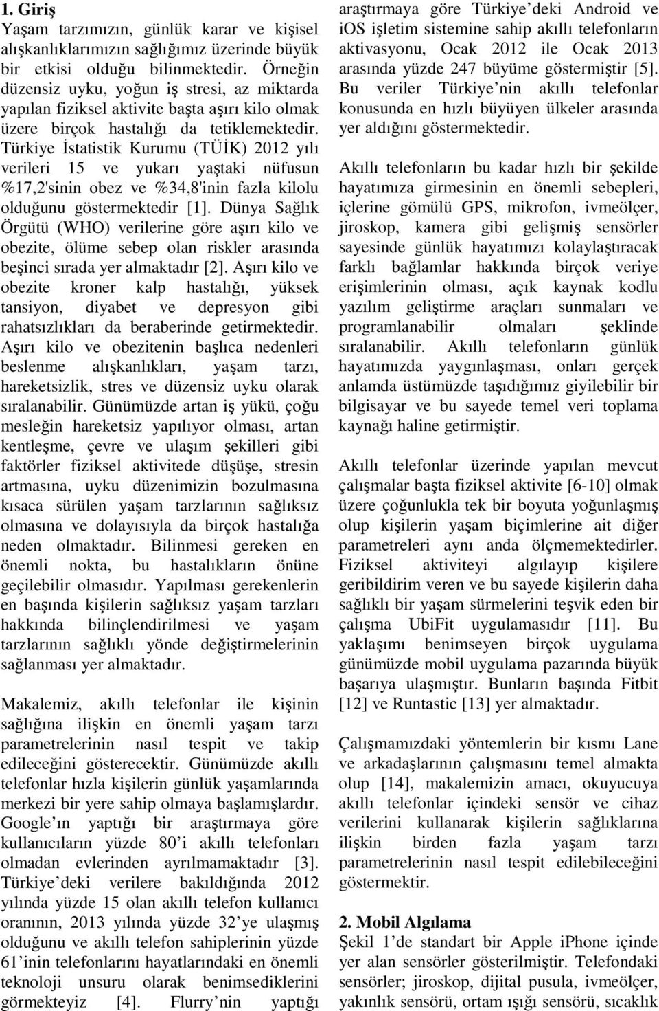 Türkiye İstatistik Kurumu (TÜİK) 2012 yılı verileri 15 ve yukarı yaştaki nüfusun %17,2'sinin obez ve %34,8'inin fazla kilolu olduğunu göstermektedir [1].