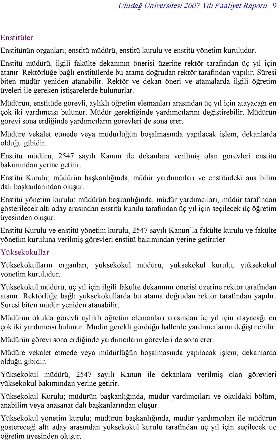 Süresi biten müdür yeniden atanabilir. Rektör ve dekan öneri ve atamalarda ilgili öğretim üyeleri ile gereken istişarelerde bulunurlar.