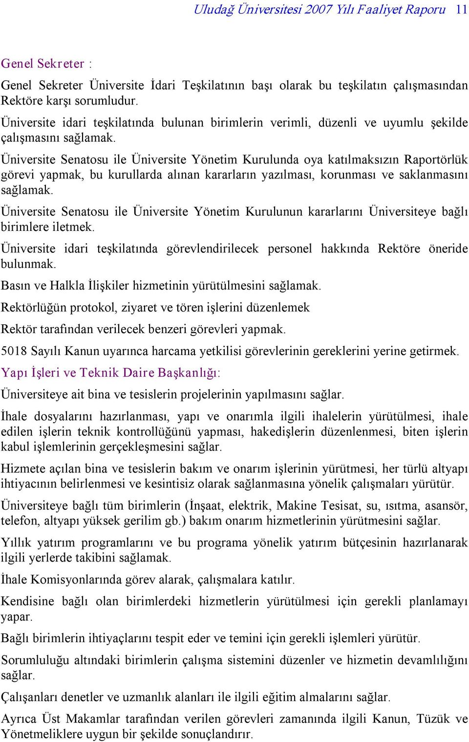 Üniversite Senatosu ile Üniversite Yönetim Kurulunda oya katılmaksızın Raportörlük görevi yapmak, bu kurullarda alınan kararların yazılması, korunması ve saklanmasını sağlamak.