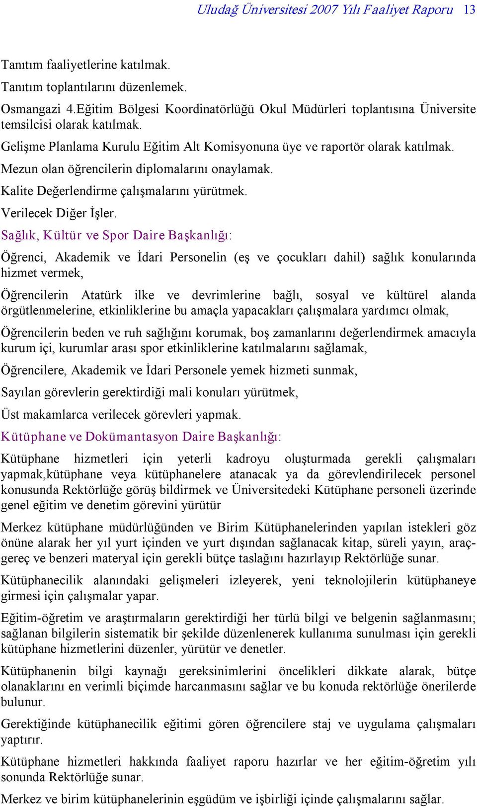 Mezun olan öğrencilerin diplomalarını onaylamak. Kalite Değerlendirme çalışmalarını yürütmek. Verilecek Diğer İşler.