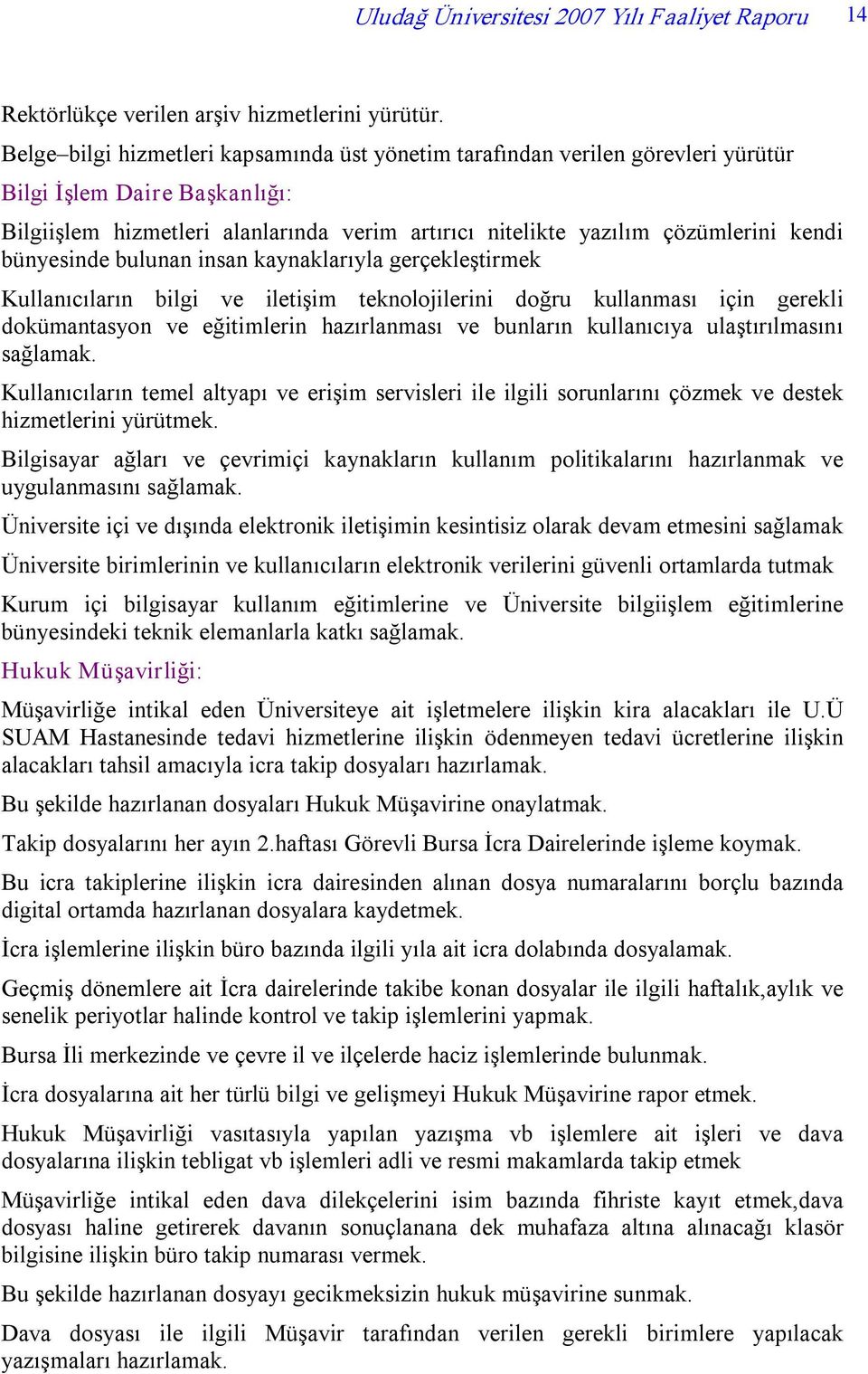 bünyesinde bulunan insan kaynaklarıyla gerçekleştirmek Kullanıcıların bilgi ve iletişim teknolojilerini doğru kullanması için gerekli dokümantasyon ve eğitimlerin hazırlanması ve bunların kullanıcıya