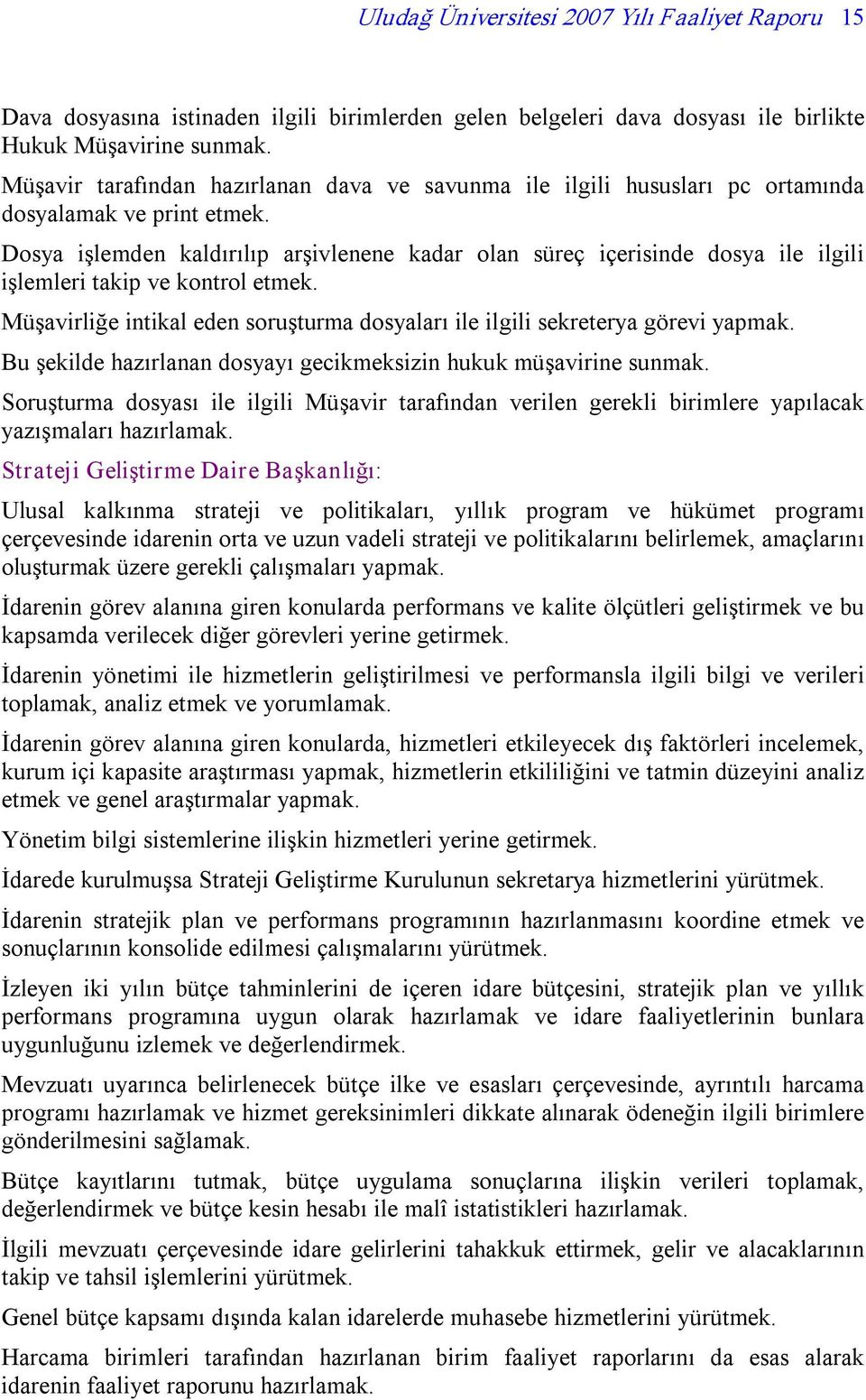 Dosya işlemden kaldırılıp arşivlenene kadar olan süreç içerisinde dosya ile ilgili işlemleri takip ve kontrol etmek. Müşavirliğe intikal eden soruşturma dosyaları ile ilgili sekreterya görevi yapmak.