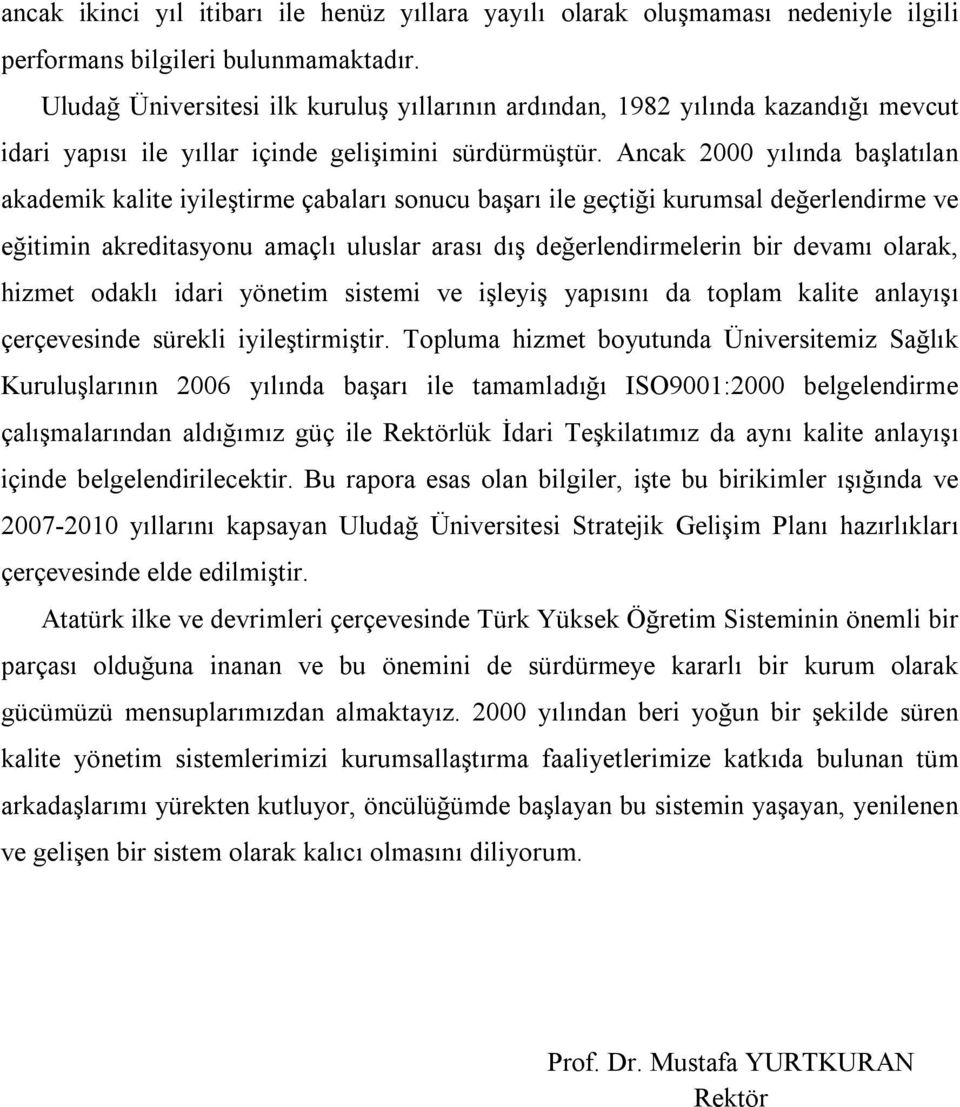 Ancak 2000 yılında başlatılan akademik kalite iyileştirme çabaları sonucu başarı ile geçtiği kurumsal değerlendirme ve eğitimin akreditasyonu amaçlı uluslar arası dış değerlendirmelerin bir devamı