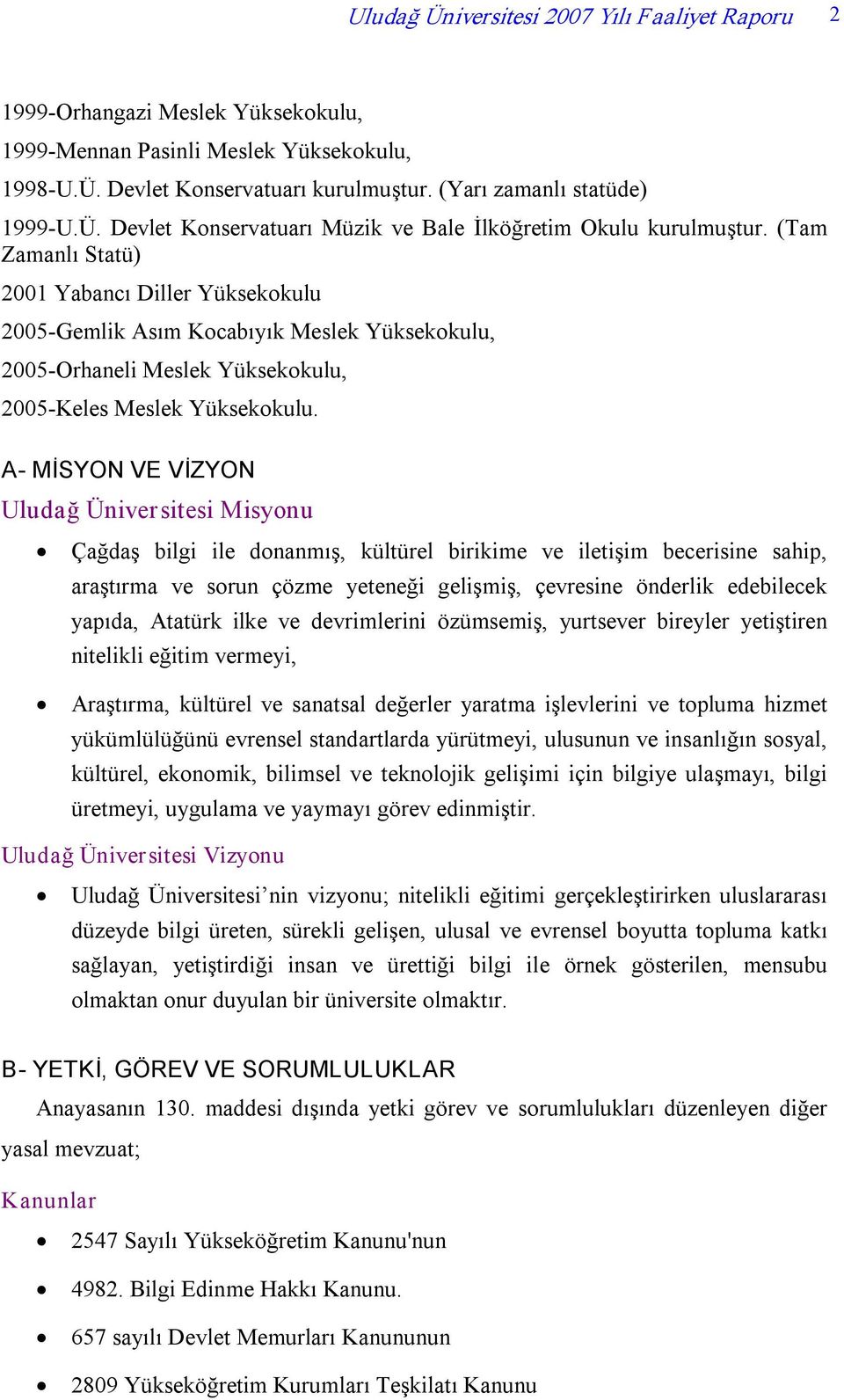 A MİSYON VE VİZYON Uludağ Üniversitesi Misyonu Çağdaş bilgi ile donanmış, kültürel birikime ve iletişim becerisine sahip, araştırma ve sorun çözme yeteneği gelişmiş, çevresine önderlik edebilecek