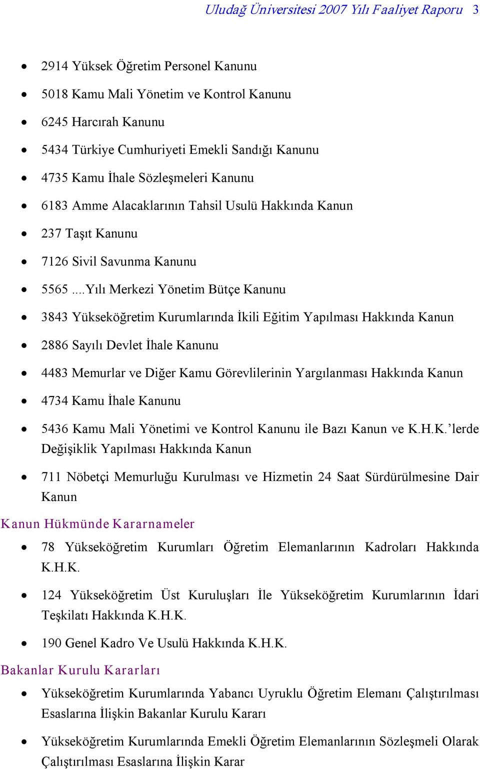 ..Yılı Merkezi Yönetim Bütçe Kanunu 3843 Yükseköğretim Kurumlarında İkili Eğitim Yapılması Hakkında Kanun 2886 Sayılı Devlet İhale Kanunu 4483 Memurlar ve Diğer Kamu Görevlilerinin Yargılanması