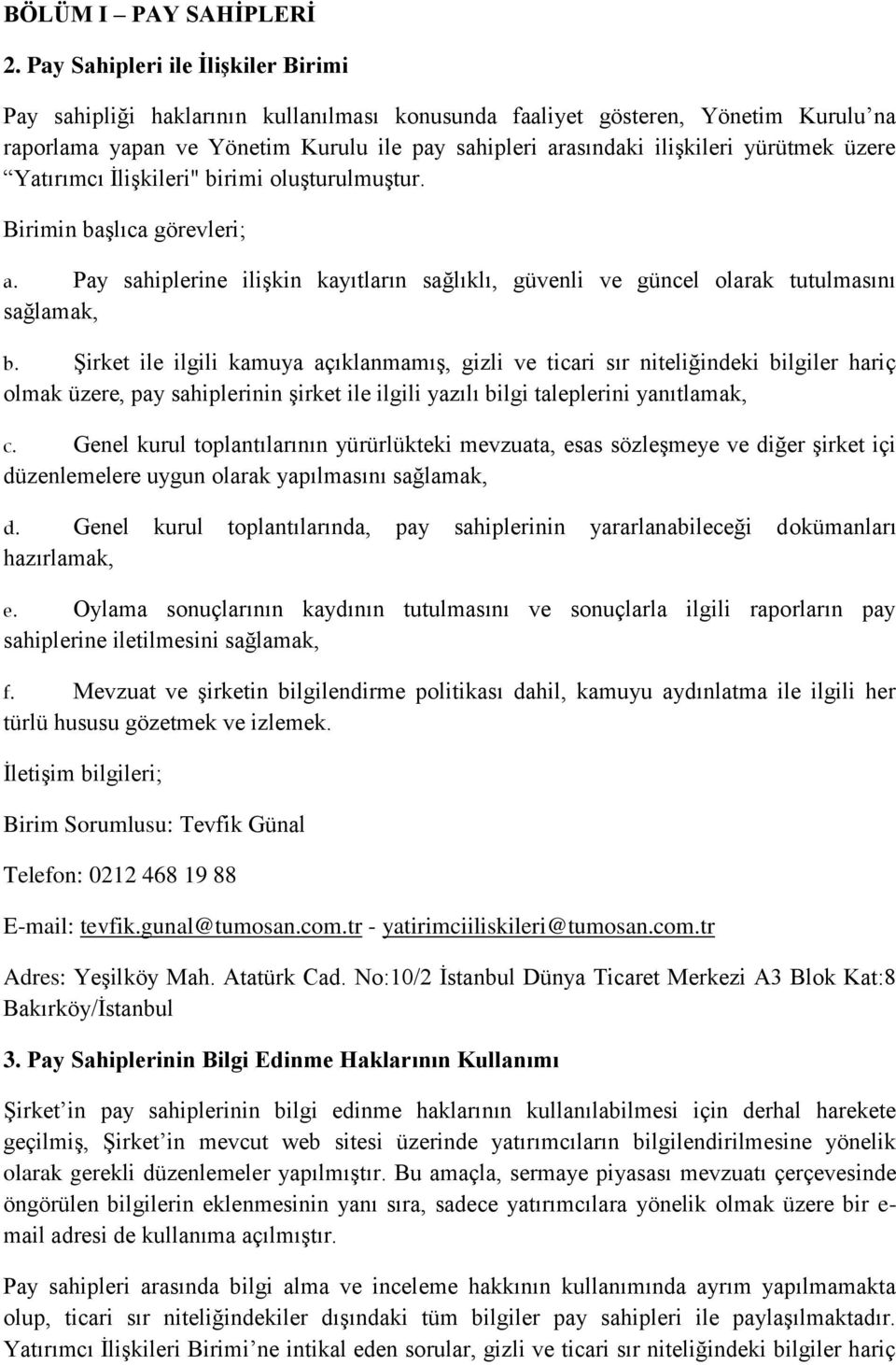 yürütmek üzere Yatırımcı İlişkileri" birimi oluşturulmuştur. Birimin başlıca görevleri; a. Pay sahiplerine ilişkin kayıtların sağlıklı, güvenli ve güncel olarak tutulmasını sağlamak, b.