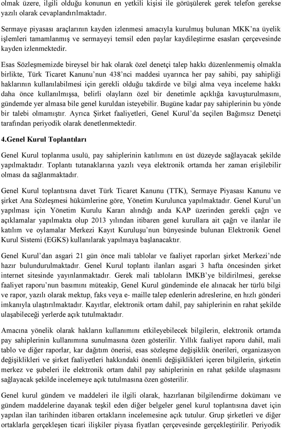 Esas Sözleşmemizde bireysel bir hak olarak özel denetçi talep hakkı düzenlenmemiş olmakla birlikte, Türk Ticaret Kanunu nun 438 nci maddesi uyarınca her pay sahibi, pay sahipliği haklarının