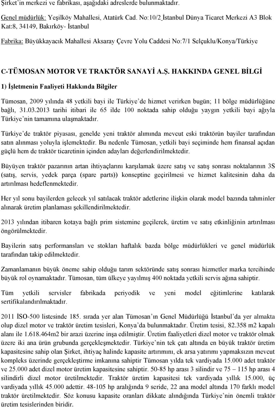 SANAYİ A.Ş. HAKKINDA GENEL BİLGİ 1) İşletmenin Faaliyeti Hakkında Bilgiler Tümosan, 2009 yılında 48 yetkili bayi ile Türkiye de hizmet verirken bugün; 11 bölge müdürlüğüne bağlı, 31.03.