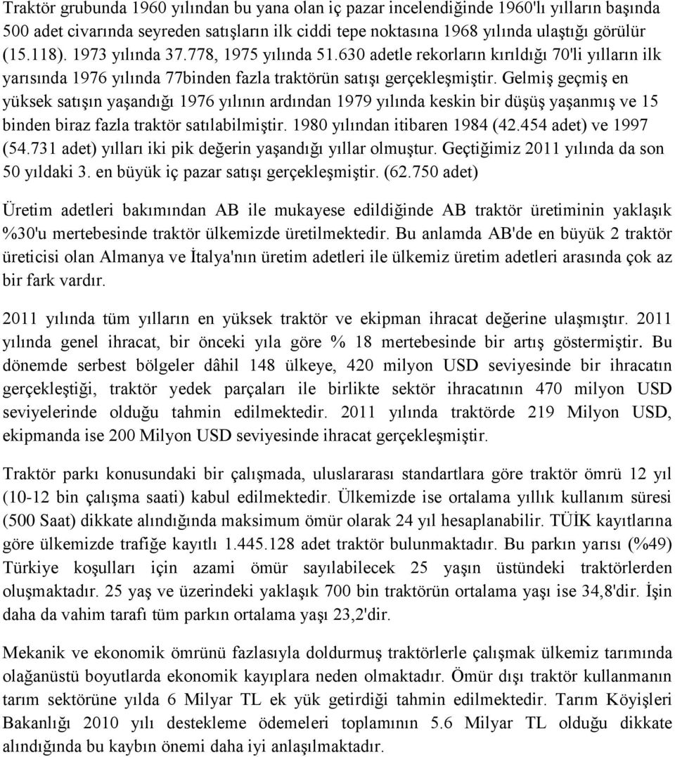 Gelmiş geçmiş en yüksek satışın yaşandığı 1976 yılının ardından 1979 yılında keskin bir düşüş yaşanmış ve 15 binden biraz fazla traktör satılabilmiştir. 1980 yılından itibaren 1984 (42.