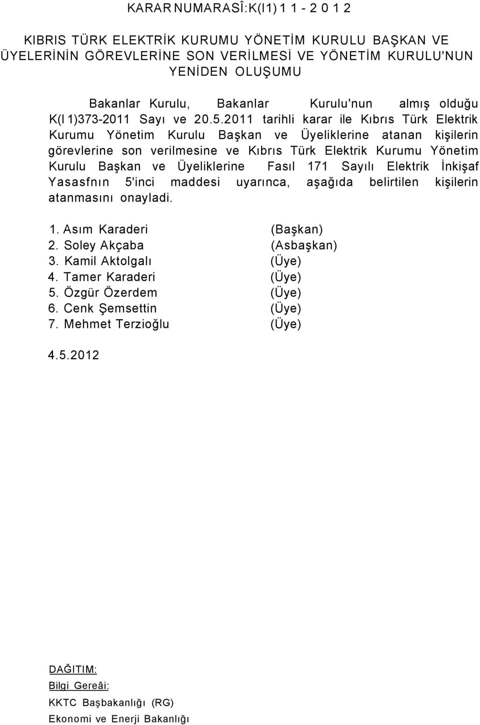 2011 tarihli karar ile Kıbrıs Türk Elektrik Kurumu Yönetim Kurulu Başkan ve Üyeliklerine atanan kişilerin görevlerine son verilmesine ve Kıbrıs Türk Elektrik Kurumu Yönetim Kurulu Başkan ve