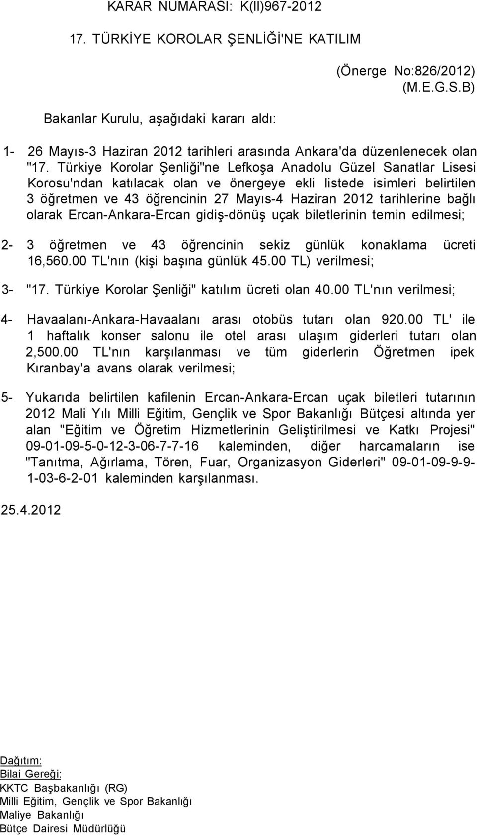 tarihlerine bağlı olarak Ercan-Ankara-Ercan gidiş-dönüş uçak biletlerinin temin edilmesi; 2-3 öğretmen ve 43 öğrencinin sekiz günlük konaklama ücreti 16,560.00 TL'nın (kişi başına günlük 45.