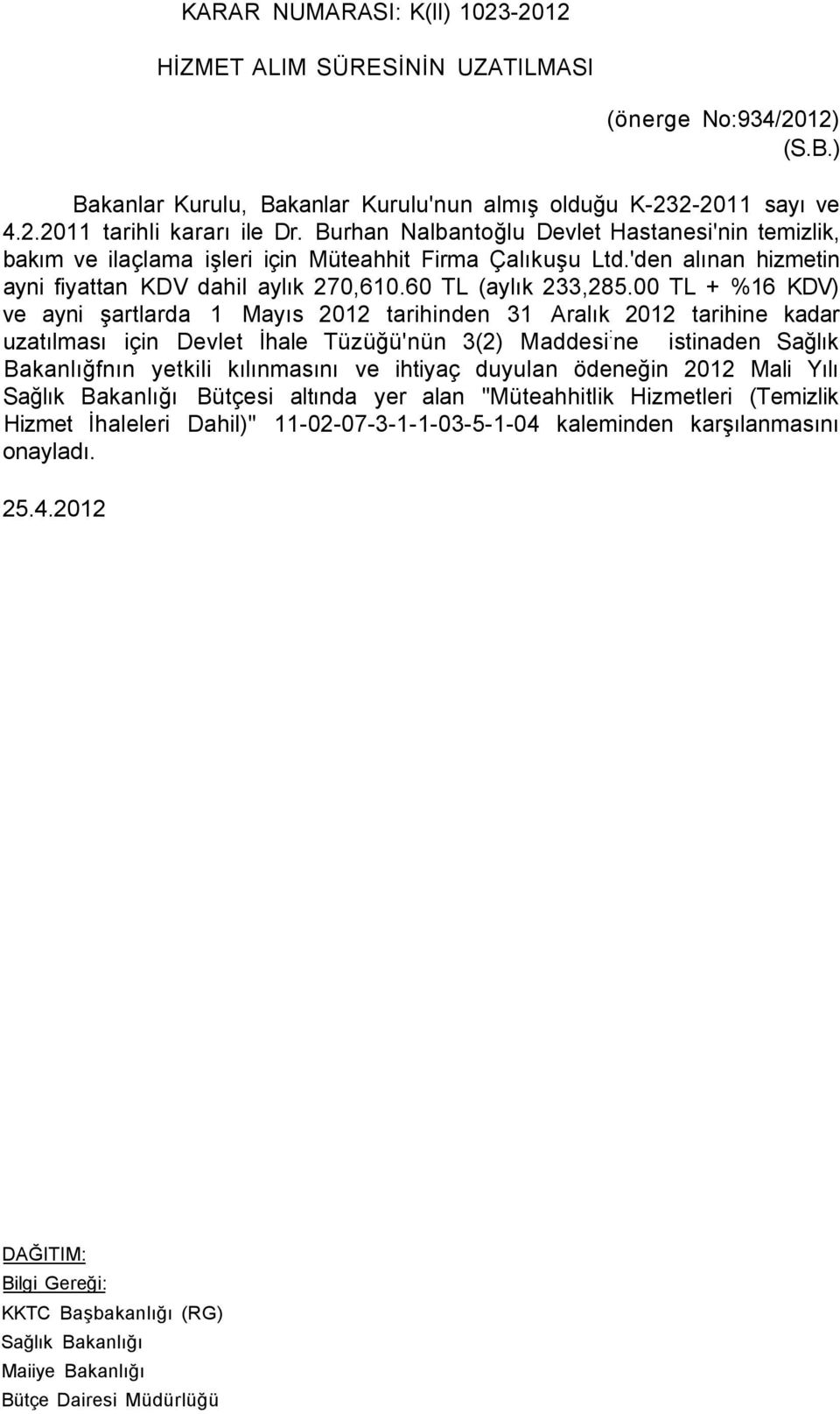 00 TL + %16 KDV) ve ayni şartlarda 1 Mayıs 2012 tarihinden 31 Aralık 2012 tarihine kadar uzatılması için Devlet İhale Tüzüğü'nün 3(2) Maddesi : ne istinaden Sağlık Bakanlığfnın yetkili kılınmasını ve