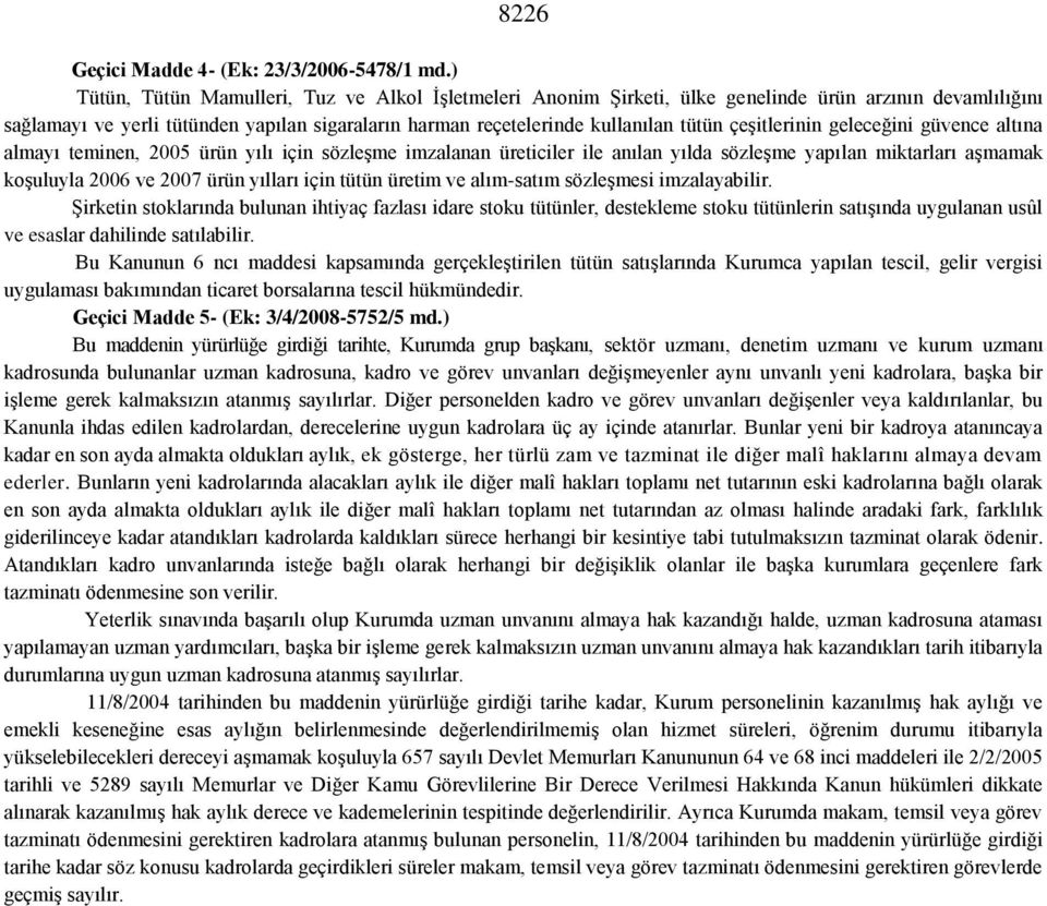 çeşitlerinin geleceğini güvence altına almayı teminen, 2005 ürün yılı için sözleşme imzalanan üreticiler ile anılan yılda sözleşme yapılan miktarları aşmamak koşuluyla 2006 ve 2007 ürün yılları için