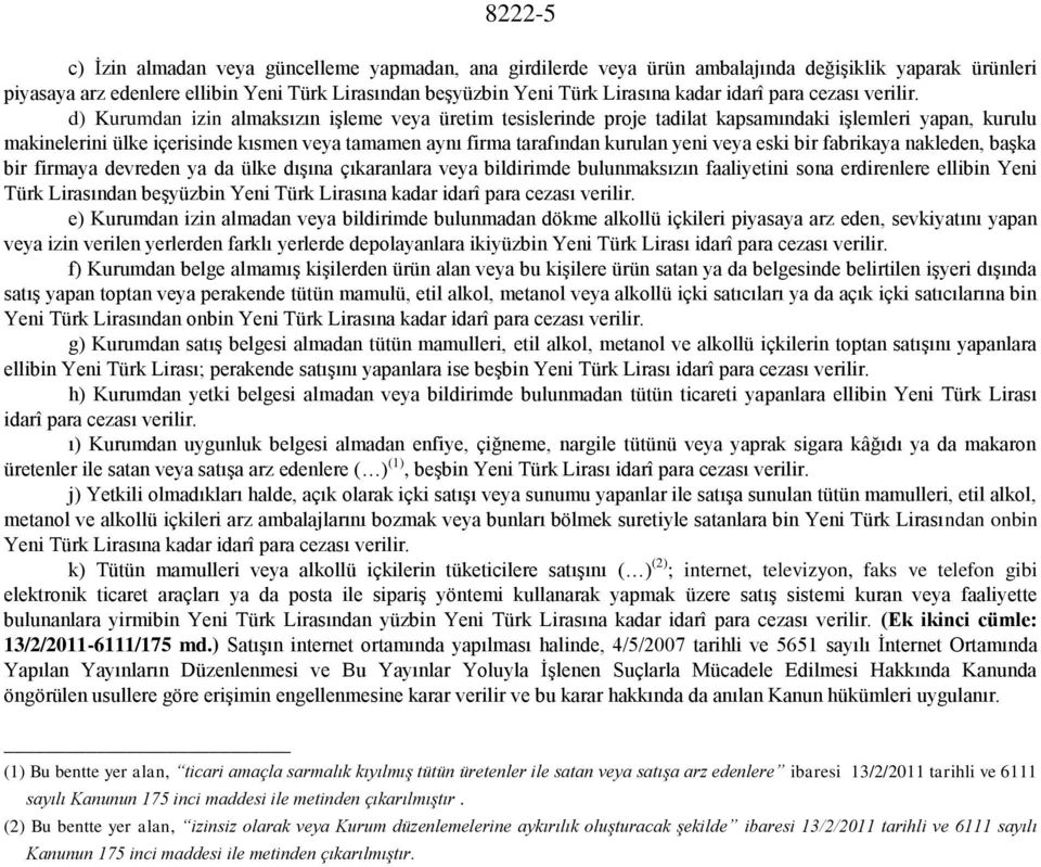 d) Kurumdan izin almaksızın işleme veya üretim tesislerinde proje tadilat kapsamındaki işlemleri yapan, kurulu makinelerini ülke içerisinde kısmen veya tamamen aynı firma tarafından kurulan yeni veya