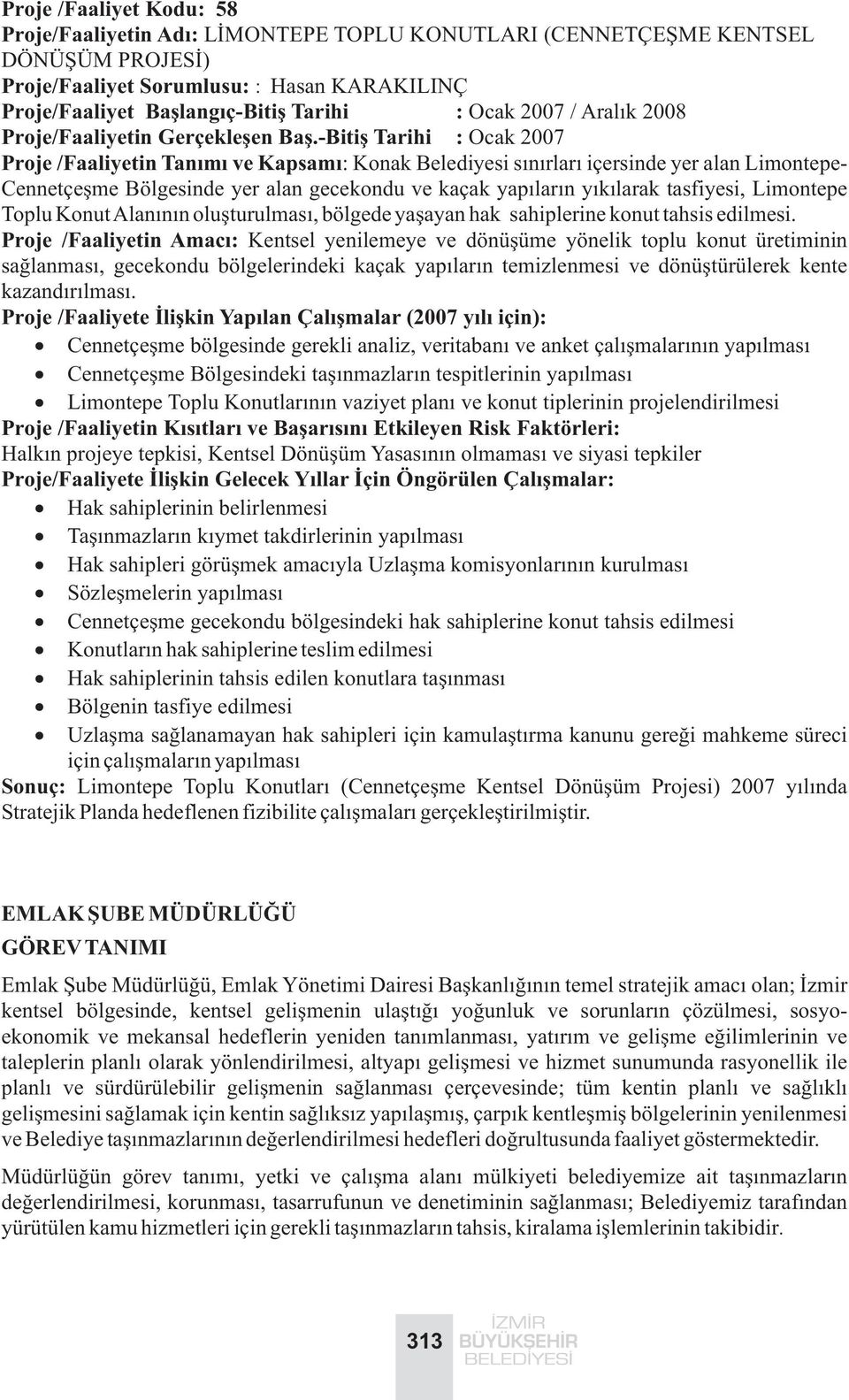 -Bitiþ Tarihi : Ocak 2007 Proje /Faaliyetin Tanýmý ve Kapsamý: Konak Belediyesi sýnýrlarý içersinde yer alan Limontepe- Cennetçeþme Bölgesinde yer alan gecekondu ve kaçak yapýlarýn yýkýlarak