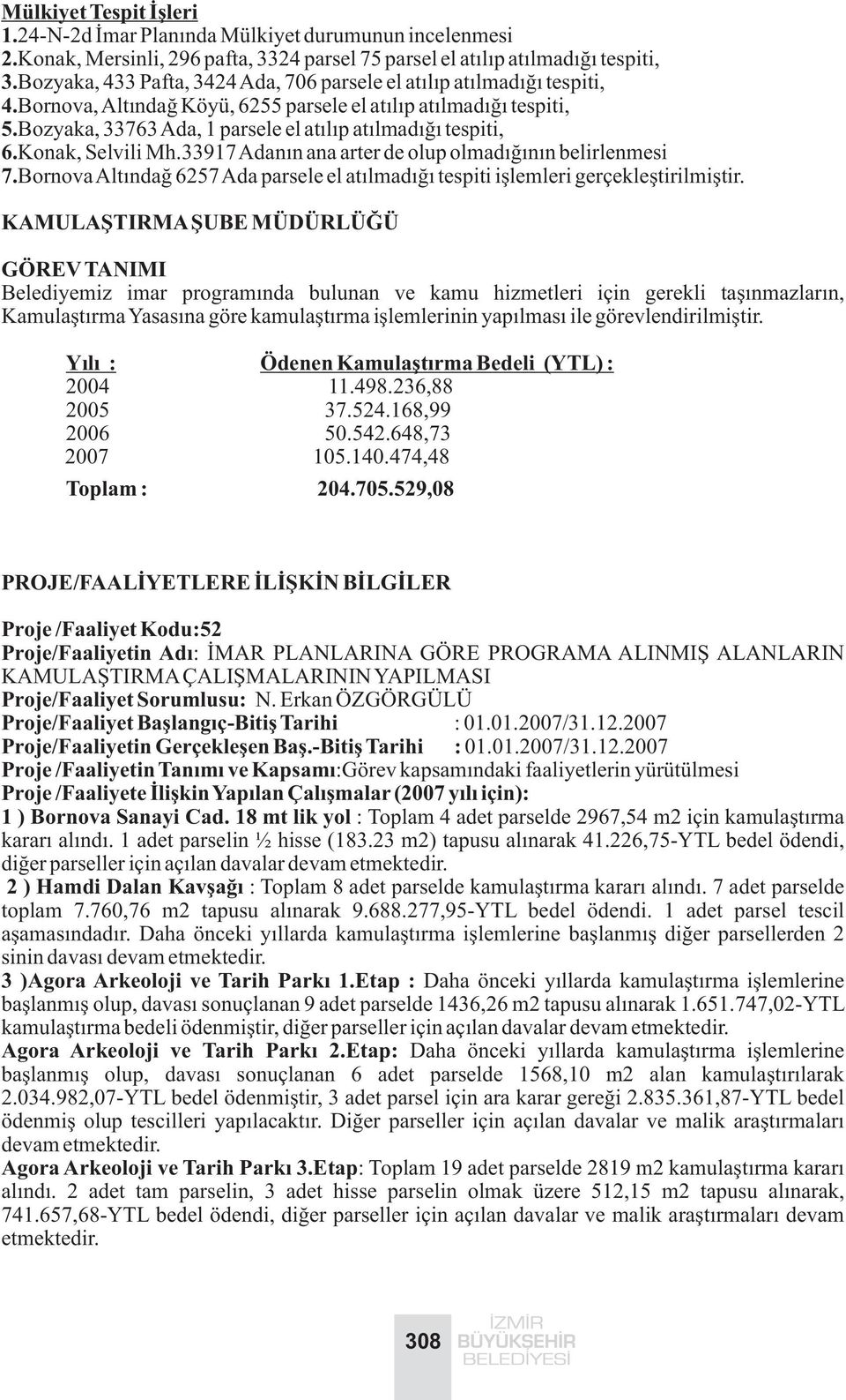 Bozyaka, 33763 Ada, 1 parsele el atýlýp atýlmadýðý tespiti, 6.Konak, Selvili Mh.33917 Adanýn ana arter de olup olmadýðýnýn belirlenmesi 7.