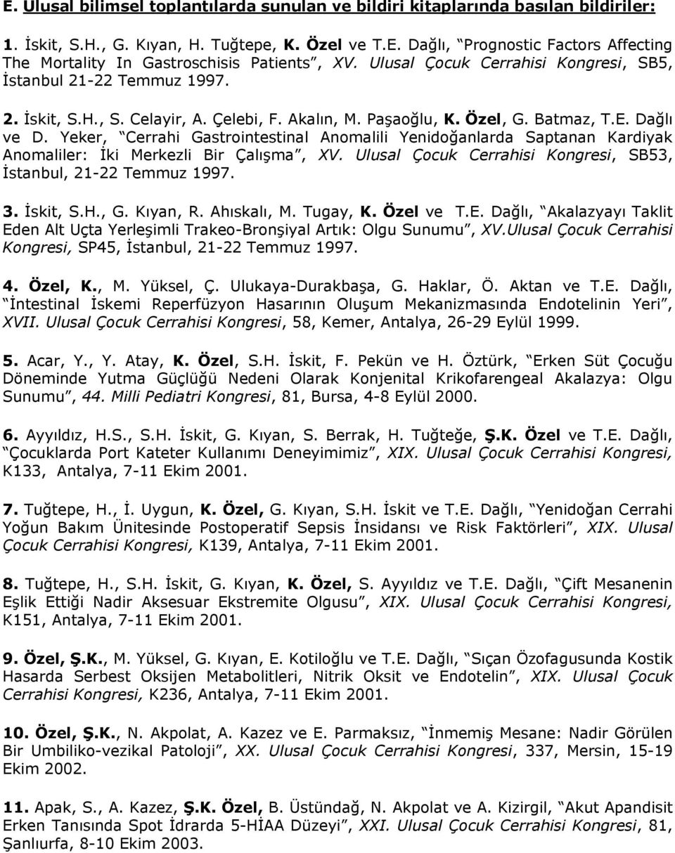 Yeker, Cerrahi Gastrointestinal Anomalili Yenidoğanlarda Saptanan Kardiyak Anomaliler: İki Merkezli Bir Çalışma, XV. Ulusal Çocuk Cerrahisi Kongresi, SB53, İstanbul, 21-22 Temmuz 1997. 3. İskit, S.H.