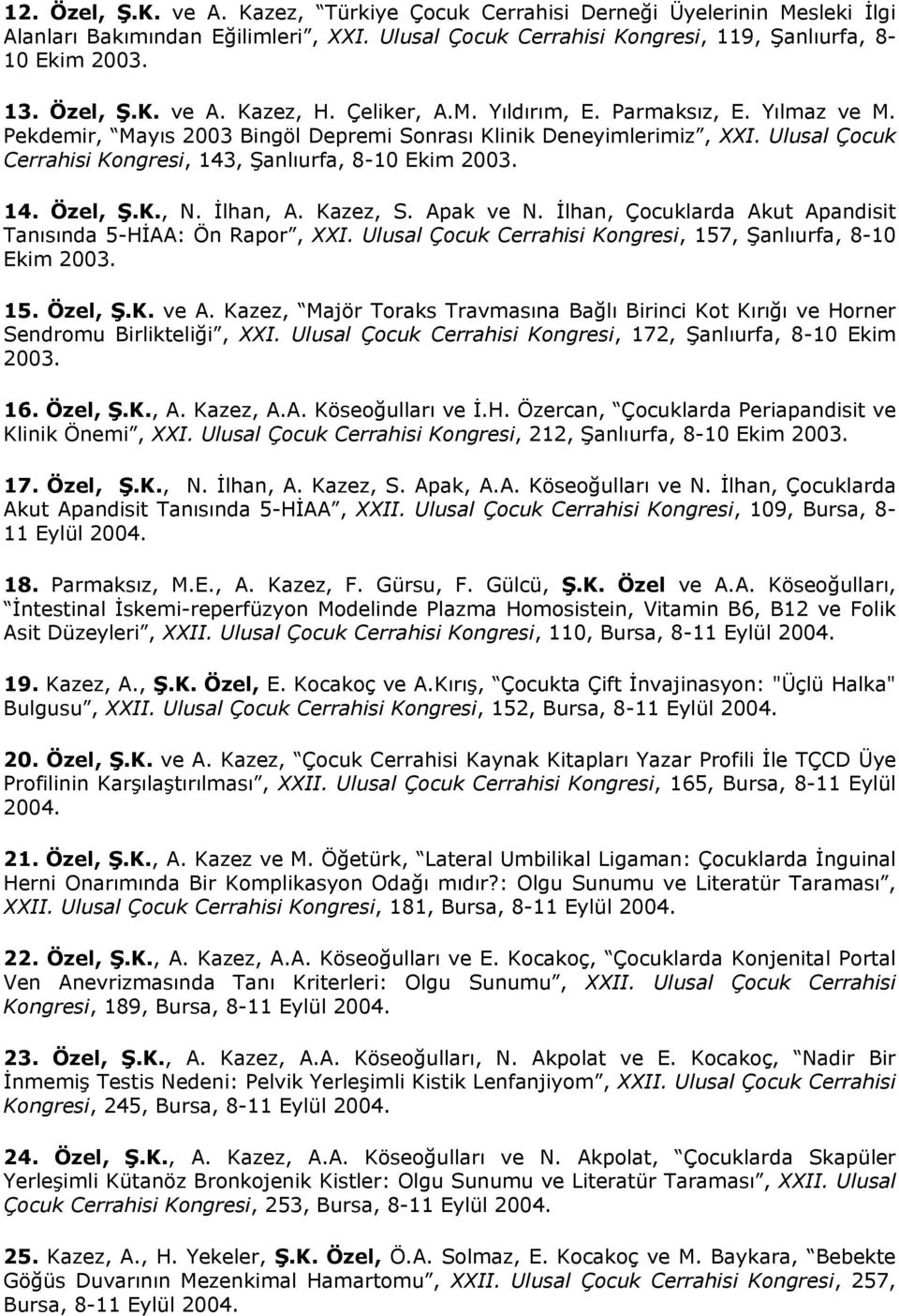 K., N. İlhan, A. Kazez, S. Apak ve N. İlhan, Çocuklarda Akut Apandisit Tanısında 5-HİAA: Ön Rapor, XXI. Ulusal Çocuk Cerrahisi Kongresi, 157, Şanlıurfa, 8-10 Ekim 2003. 15. Özel, Ş.K. ve A.