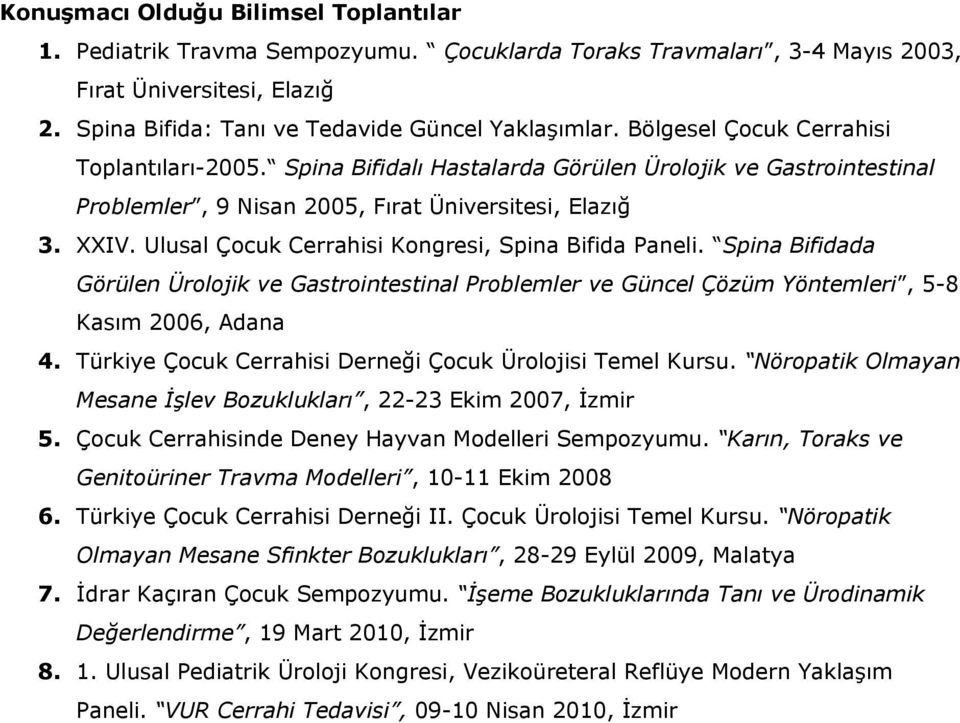 Ulusal Çocuk Cerrahisi Kongresi, Spina Bifida Paneli. Spina Bifidada Görülen Ürolojik ve Gastrointestinal Problemler ve Güncel Çözüm Yöntemleri, 5-8 Kasım 2006, Adana 4.