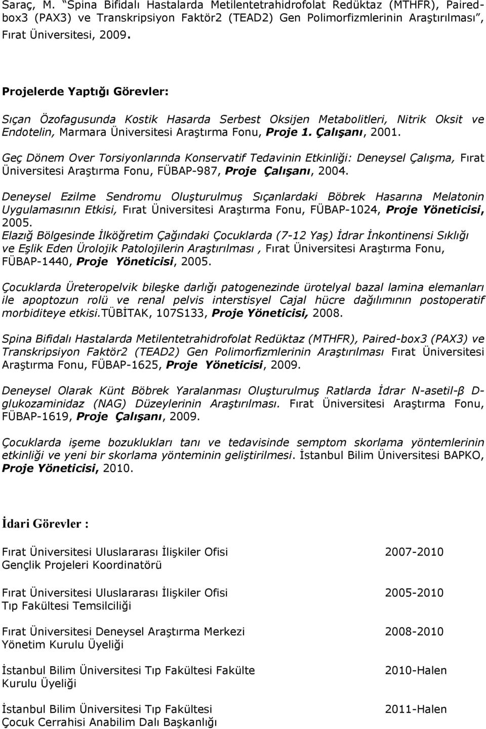 Geç Dönem Over Torsiyonlarında Konservatif Tedavinin Etkinliği: Deneysel Çalışma, Fırat Üniversitesi Araştırma Fonu, FÜBAP-987, Proje Çalışanı, 2004.