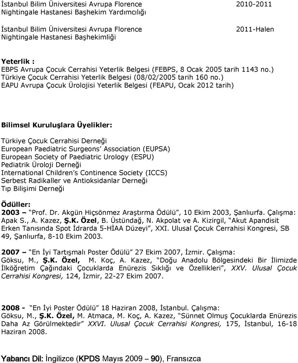 ) EAPU Avrupa Çocuk Ürolojisi Yeterlik Belgesi (FEAPU, Ocak 2012 tarih) Bilimsel Kuruluşlara Üyelikler: Türkiye Çocuk Cerrahisi Derneği European Paediatric Surgeons Association (EUPSA) European