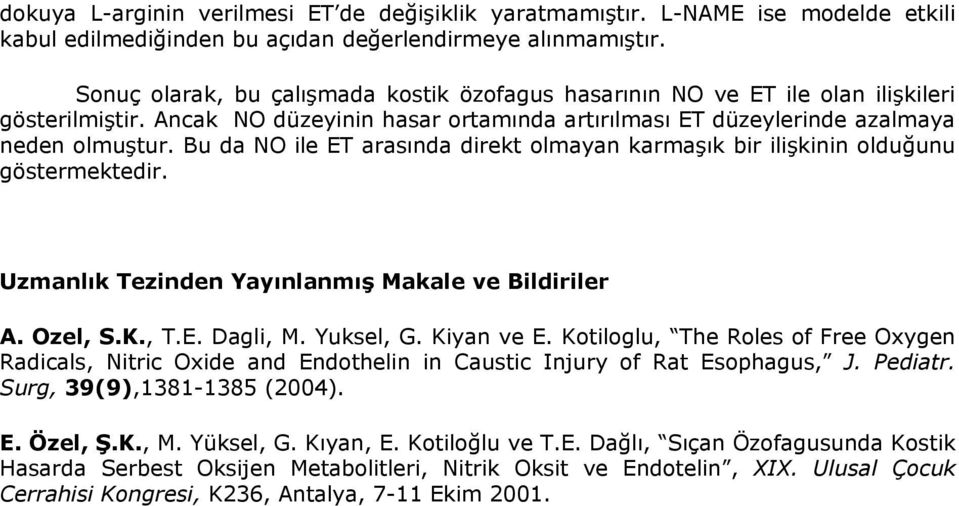 Bu da NO ile ET arasında direkt olmayan karmaşık bir ilişkinin olduğunu göstermektedir. Uzmanlık Tezinden Yayınlanmış Makale ve Bildiriler A. Ozel, S.K., T.E. Dagli, M. Yuksel, G. Kiyan ve E.