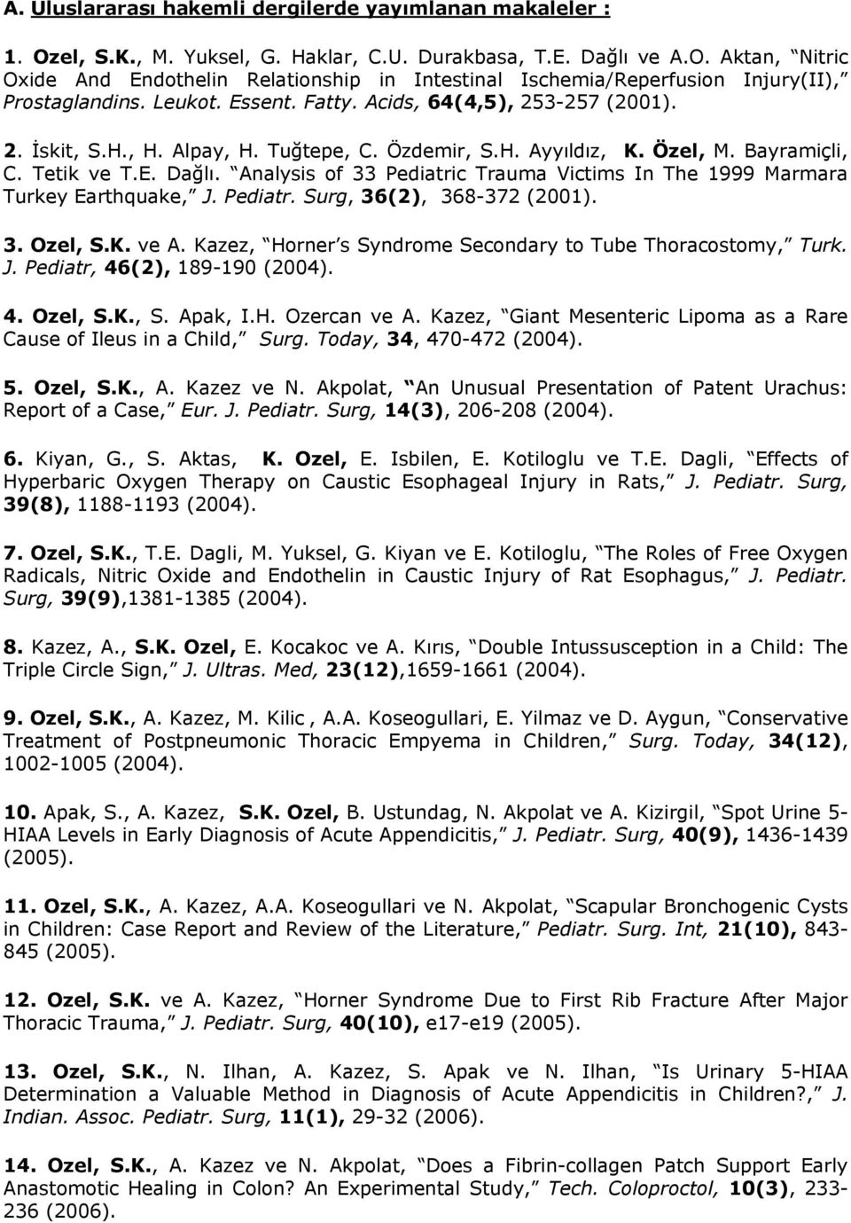 Analysis of 33 Pediatric Trauma Victims In The 1999 Marmara Turkey Earthquake, J. Pediatr. Surg, 36(2), 368-372 (2001). 3. Ozel, S.K. ve A.