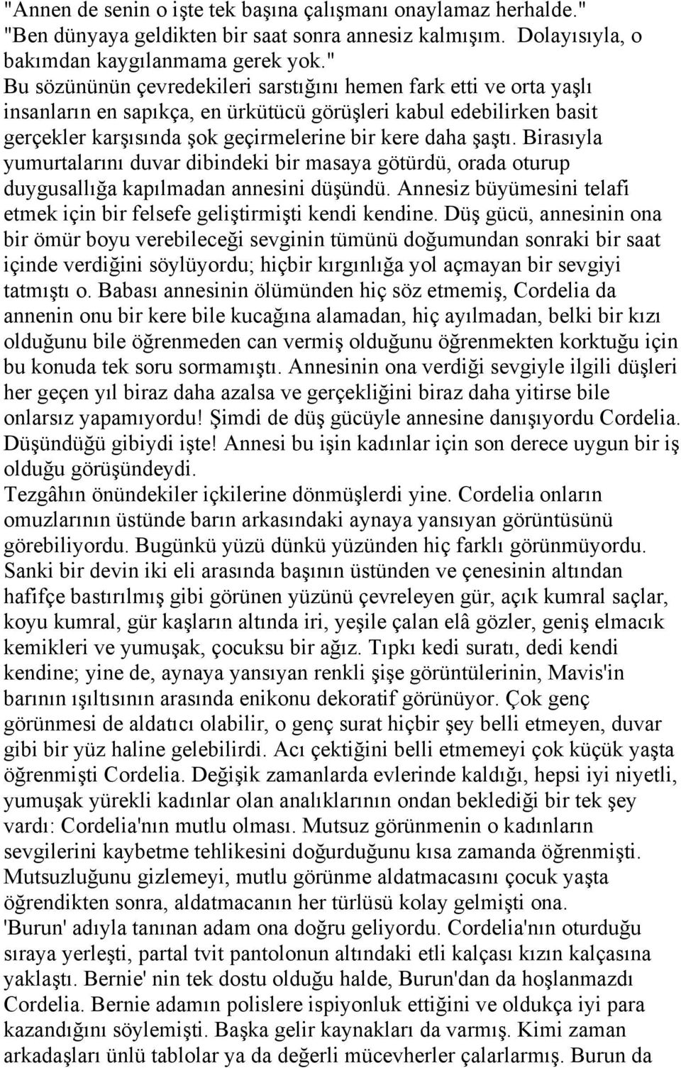 Birasıyla yumurtalarını duvar dibindeki bir masaya götürdü, orada oturup duygusallığa kapılmadan annesini düşündü. Annesiz büyümesini telafi etmek için bir felsefe geliştirmişti kendi kendine.