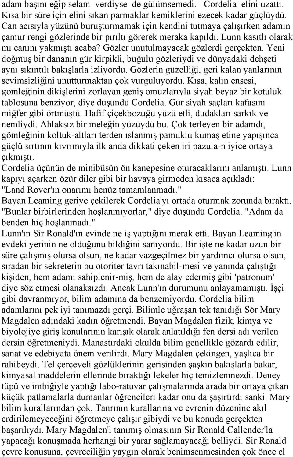 Gözler unutulmayacak gözlerdi gerçekten. Yeni doğmuş bir dananın gür kirpikli, buğulu gözleriydi ve dünyadaki dehşeti aynı sıkıntılı bakışlarla izliyordu.