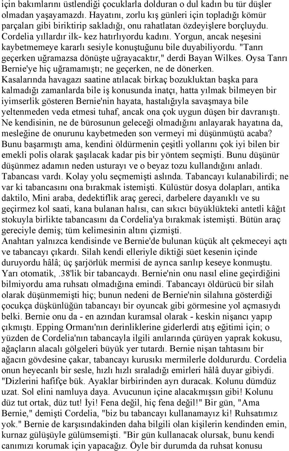 Yorgun, ancak neşesini kaybetmemeye kararlı sesiyle konuştuğunu bile duyabiliyordu. "Tanrı geçerken uğramazsa dönüşte uğrayacaktır," derdi Bayan Wilkes.