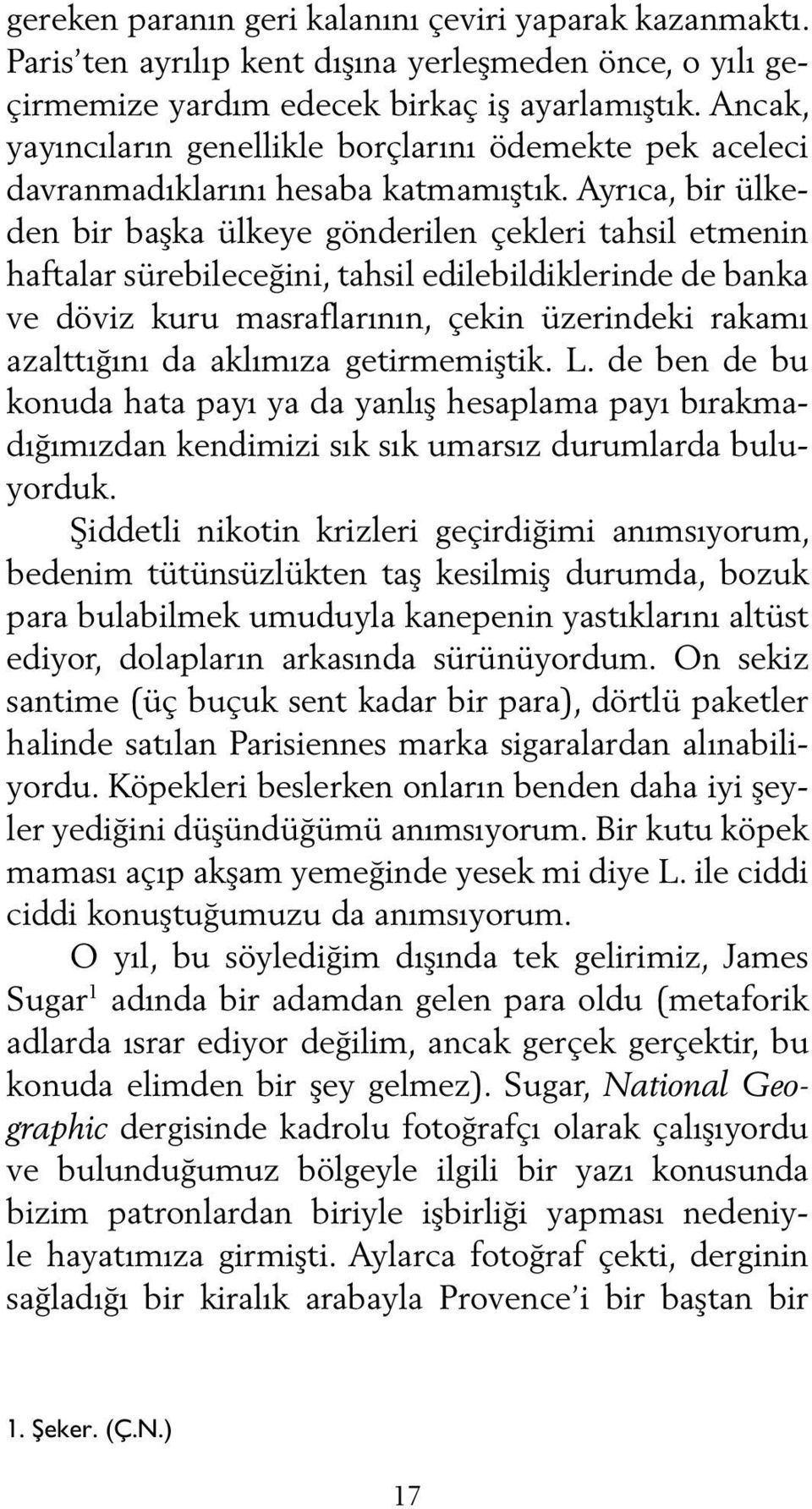 Ayrıca, bir ülkeden bir baş ka ülke ye gönde ri len çek le ri tah sil et me nin haf ta lar süre bi le ce ği ni, tah sil edi le bil dik le rin de de ban ka ve döviz ku ru mas raf la rının, çe kin üze