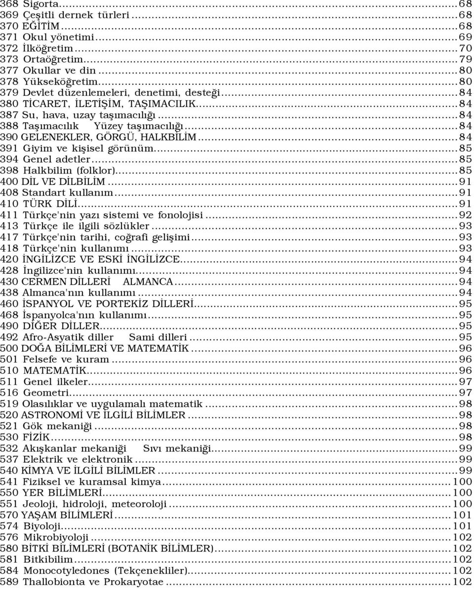 ..84 390 GELENEKLER, GÖRGÜ, HALKBİLİM...84 391 Giyim ve kişisel görünüm...85 394 Genel adetler...85 398 Halkbilim (folklor)...85 400 DİL VE DİLBİLİM...91 408 Standart kullanõm...91 410 TÜRK DİLİ.