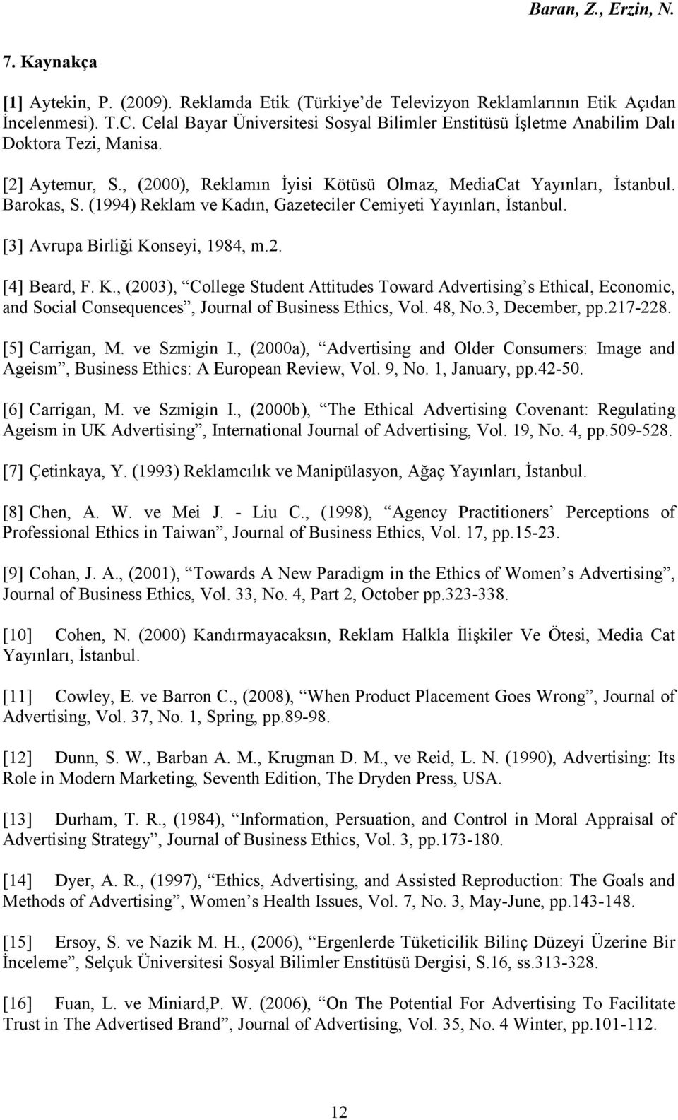 (1994) Reklam ve Kadın, Gazeteciler Cemiyeti Yayınları, Đstanbul. [3] Avrupa Birliği Konseyi, 1984, m.2. [4] Beard, F. K., (2003), College Student Attitudes Toward Advertising s Ethical, Economic, and Social Consequences, Journal of Business Ethics, Vol.