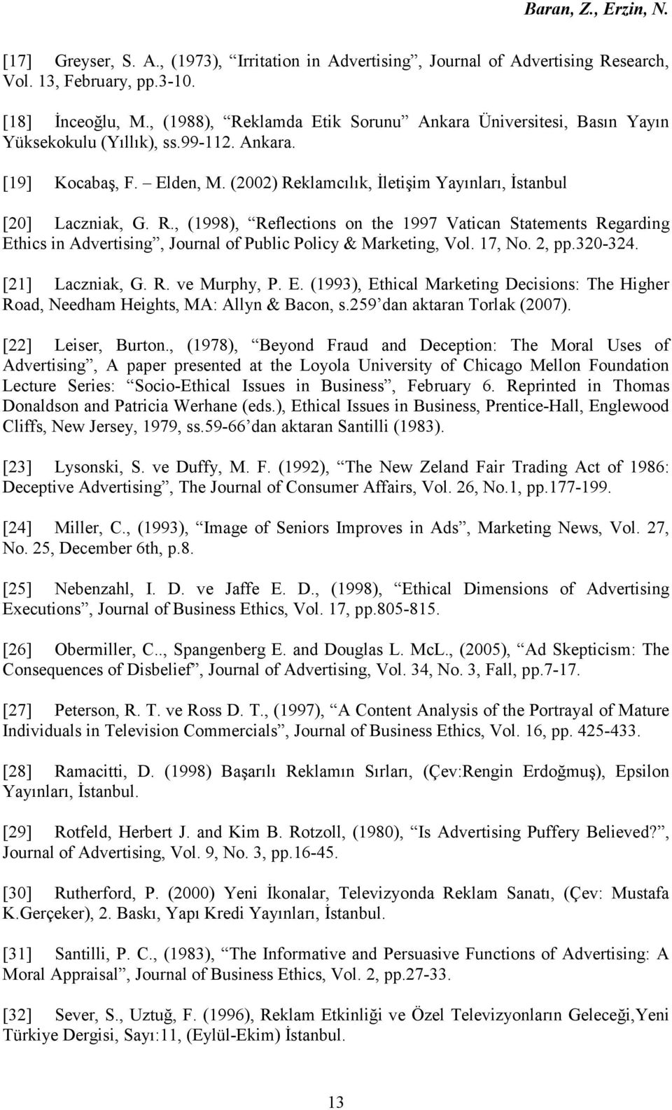 R., (1998), Reflections on the 1997 Vatican Statements Regarding Ethics in Advertising, Journal of Public Policy & Marketing, Vol. 17, No. 2, pp.320-324. [21] Laczniak, G. R. ve Murphy, P. E. (1993), Ethical Marketing Decisions: The Higher Road, Needham Heights, MA: Allyn & Bacon, s.