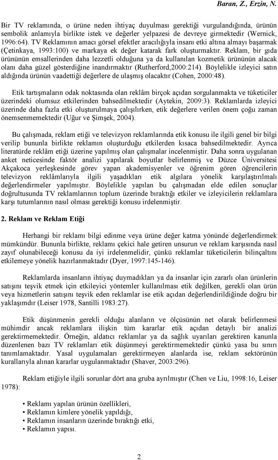 Reklam, bir gıda ürününün emsallerinden daha lezzetli olduğuna ya da kullanılan kozmetik ürününün alacak olanı daha güzel gösterdiğine inandırmaktır (Rutherford,2000:214).