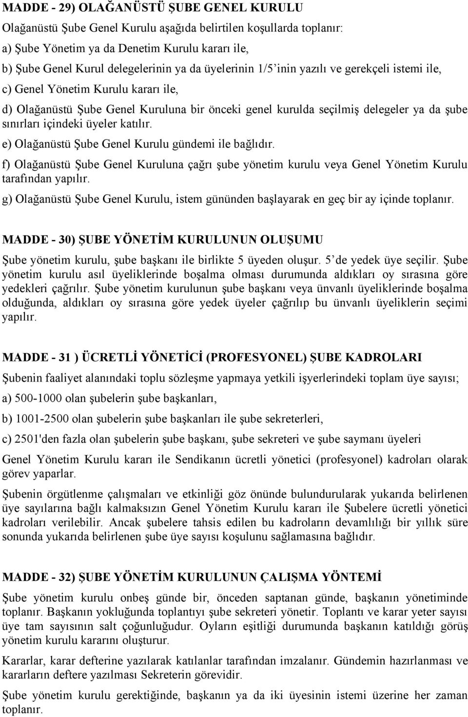 üyeler katılır. e) Olağanüstü Şube Genel Kurulu gündemi ile bağlıdır. f) Olağanüstü Şube Genel Kuruluna çağrı şube yönetim kurulu veya Genel Yönetim Kurulu tarafından yapılır.