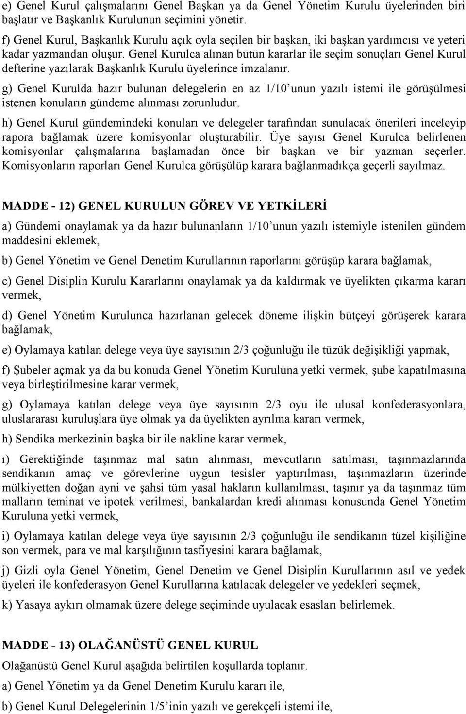 Genel Kurulca alınan bütün kararlar ile seçim sonuçları Genel Kurul defterine yazılarak Başkanlık Kurulu üyelerince imzalanır.