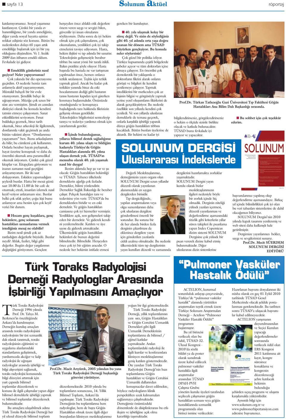 Bütün bu nedenlerden dolay 65 yafl n art k emeklili e bafllamak için iyi bir yafl oldu unu düflündüm. Ve 1 Aral k 2009'dan itibaren emekli oldum. Fevkalade iyi gidiyor.