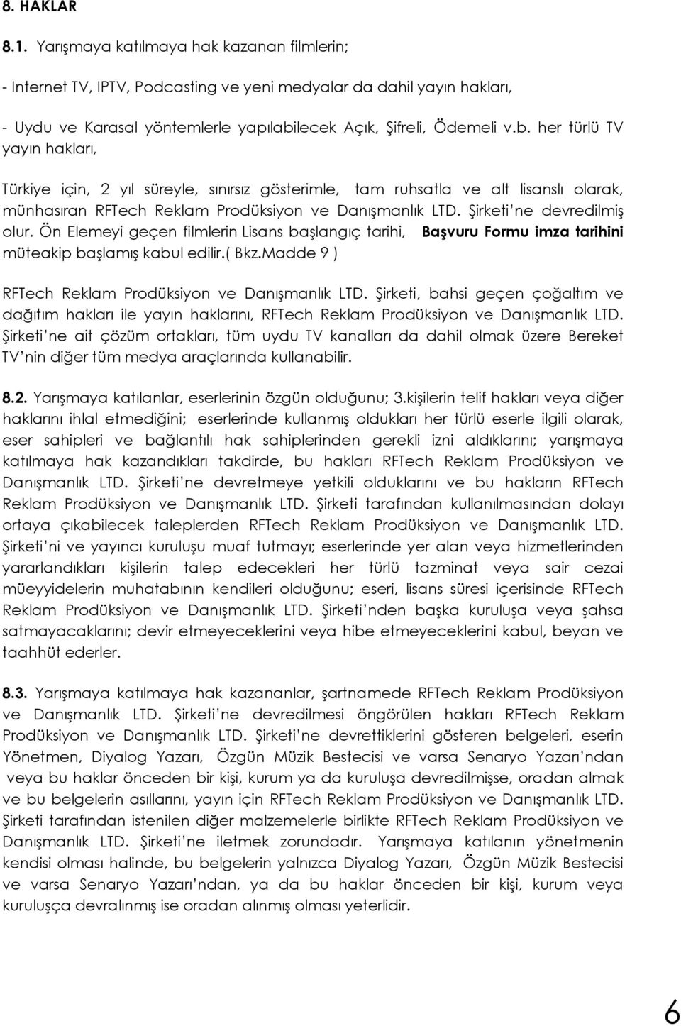 Şirketi ne devredilmiş olur. Ön Elemeyi geçen filmlerin Lisans başlangıç tarihi, Başvuru Formu imza tarihini müteakip başlamış kabul edilir.( Bkz.