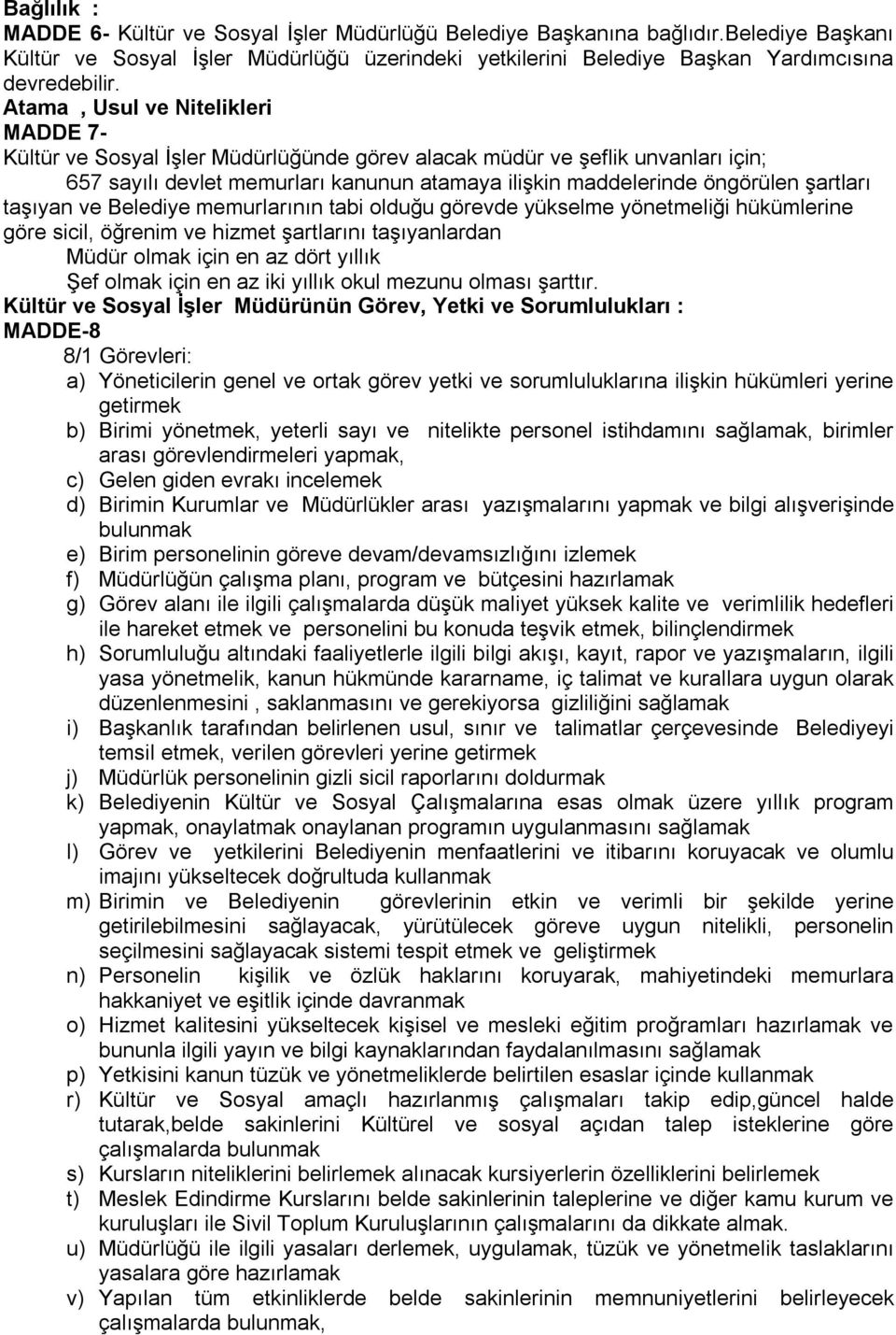 şartları taşıyan ve Belediye memurlarının tabi olduğu görevde yükselme yönetmeliği hükümlerine göre sicil, öğrenim ve hizmet şartlarını taşıyanlardan Müdür olmak için en az dört yıllık Şef olmak için