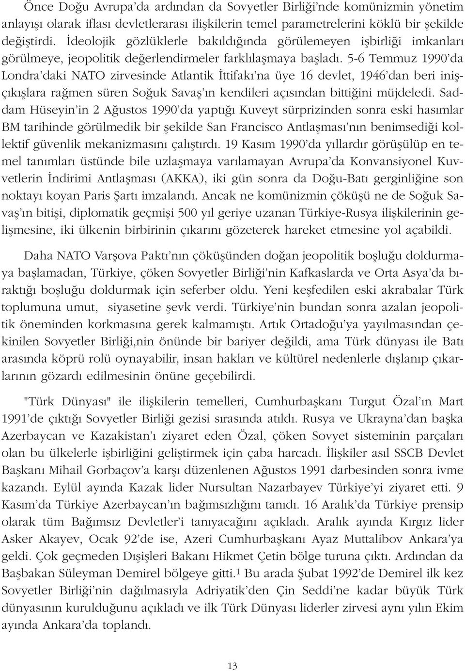 5-6 Temmuz 1990 da Londra daki NATO zirvesinde Atlantik ttifak na üye 16 devlet, 1946 dan beri iniflç k fllara ra men süren So uk Savafl n kendileri aç s ndan bitti ini müjdeledi.