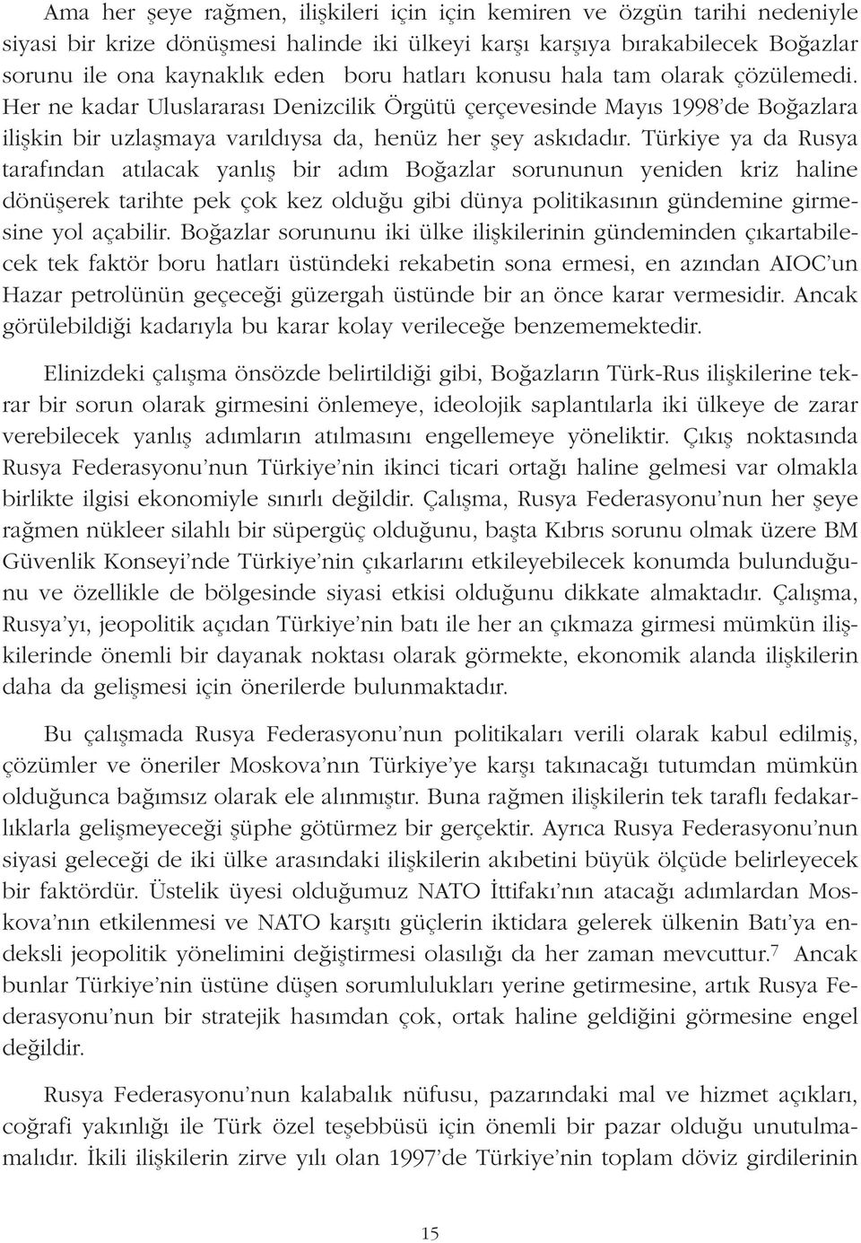 Türkiye ya da Rusya taraf ndan at lacak yanl fl bir ad m Bo azlar sorununun yeniden kriz haline dönüflerek tarihte pek çok kez oldu u gibi dünya politikas n n gündemine girmesine yol açabilir.